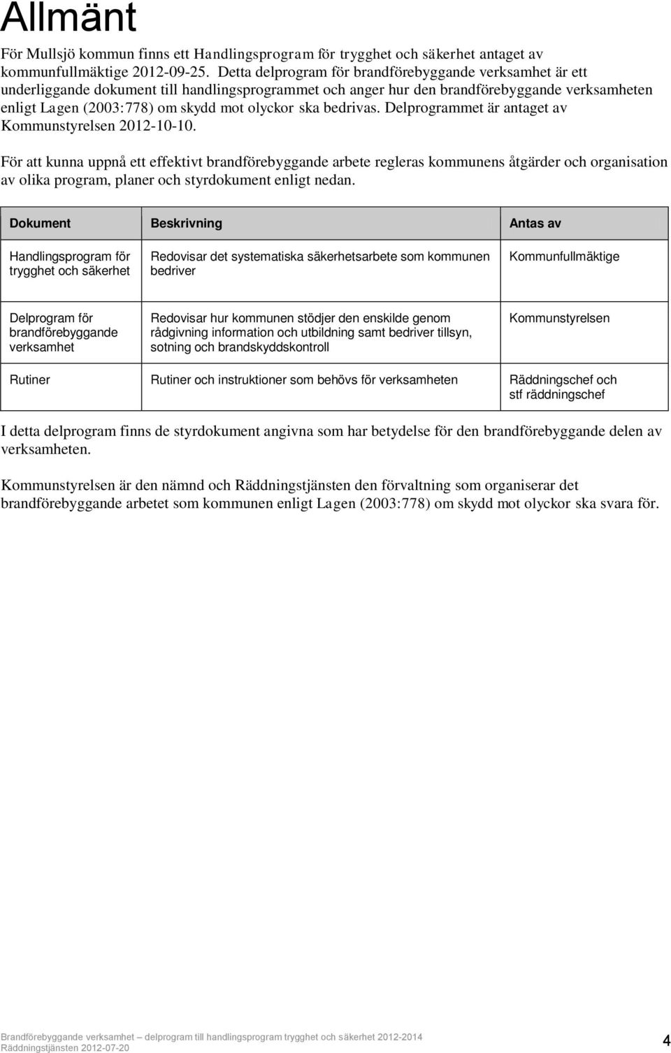 ska bedrivas. Delprogrammet är antaget av Kommunstyrelsen 2012-10-10.