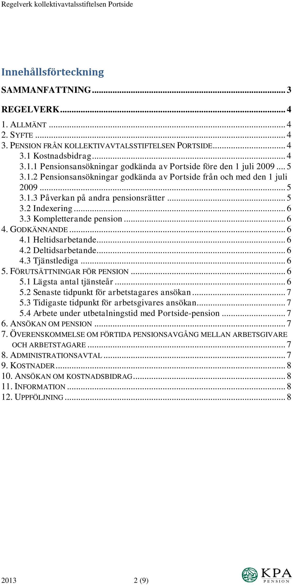 .. 6 4.1 Heltidsarbetande... 6 4.2 Deltidsarbetande... 6 4.3 Tjänstlediga... 6 5. FÖRUTSÄTTNINGAR FÖR PENSION... 6 5.1 Lägsta antal tjänsteår... 6 5.2 Senaste tidpunkt för arbetstagares ansökan... 7 5.