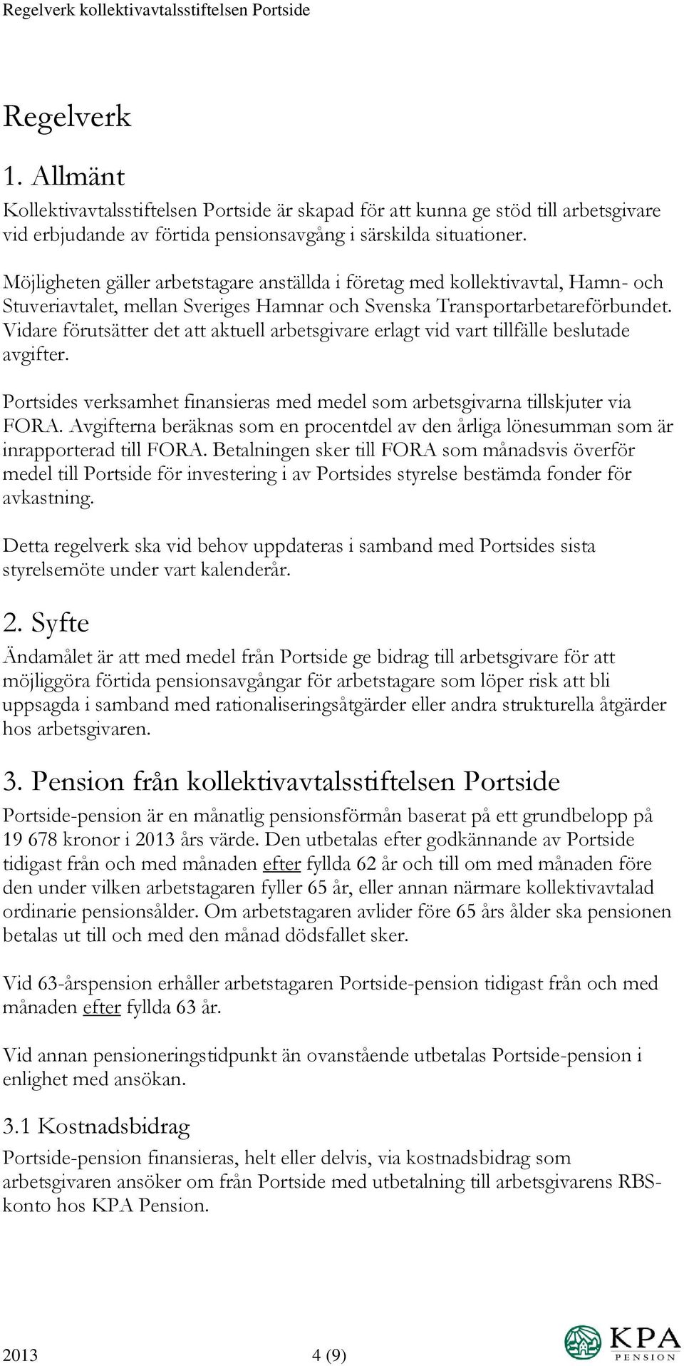 Vidare förutsätter det att aktuell arbetsgivare erlagt vid vart tillfälle beslutade avgifter. Portsides verksamhet finansieras med medel som arbetsgivarna tillskjuter via FORA.