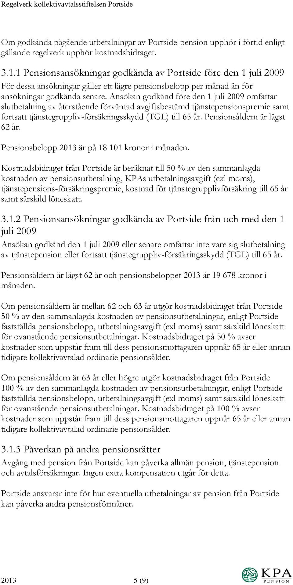 Ansökan godkänd före den 1 juli 2009 omfattar slutbetalning av återstående förväntad avgiftsbestämd tjänstepensionspremie samt fortsatt tjänstegruppliv-försäkringsskydd (TGL) till 65 år.