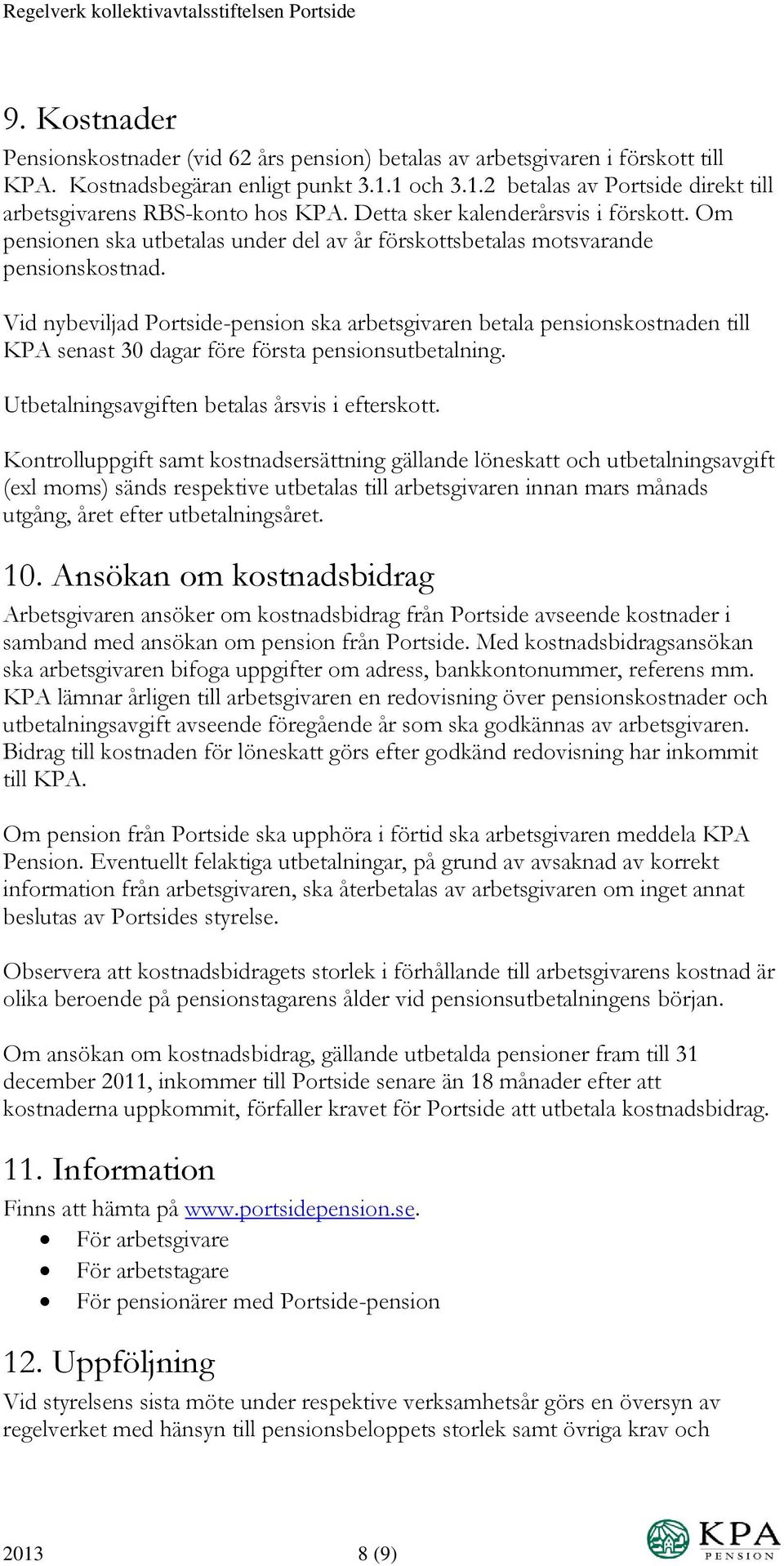 Vid nybeviljad Portside-pension ska arbetsgivaren betala pensionskostnaden till KPA senast 30 dagar före första pensionsutbetalning. Utbetalningsavgiften betalas årsvis i efterskott.