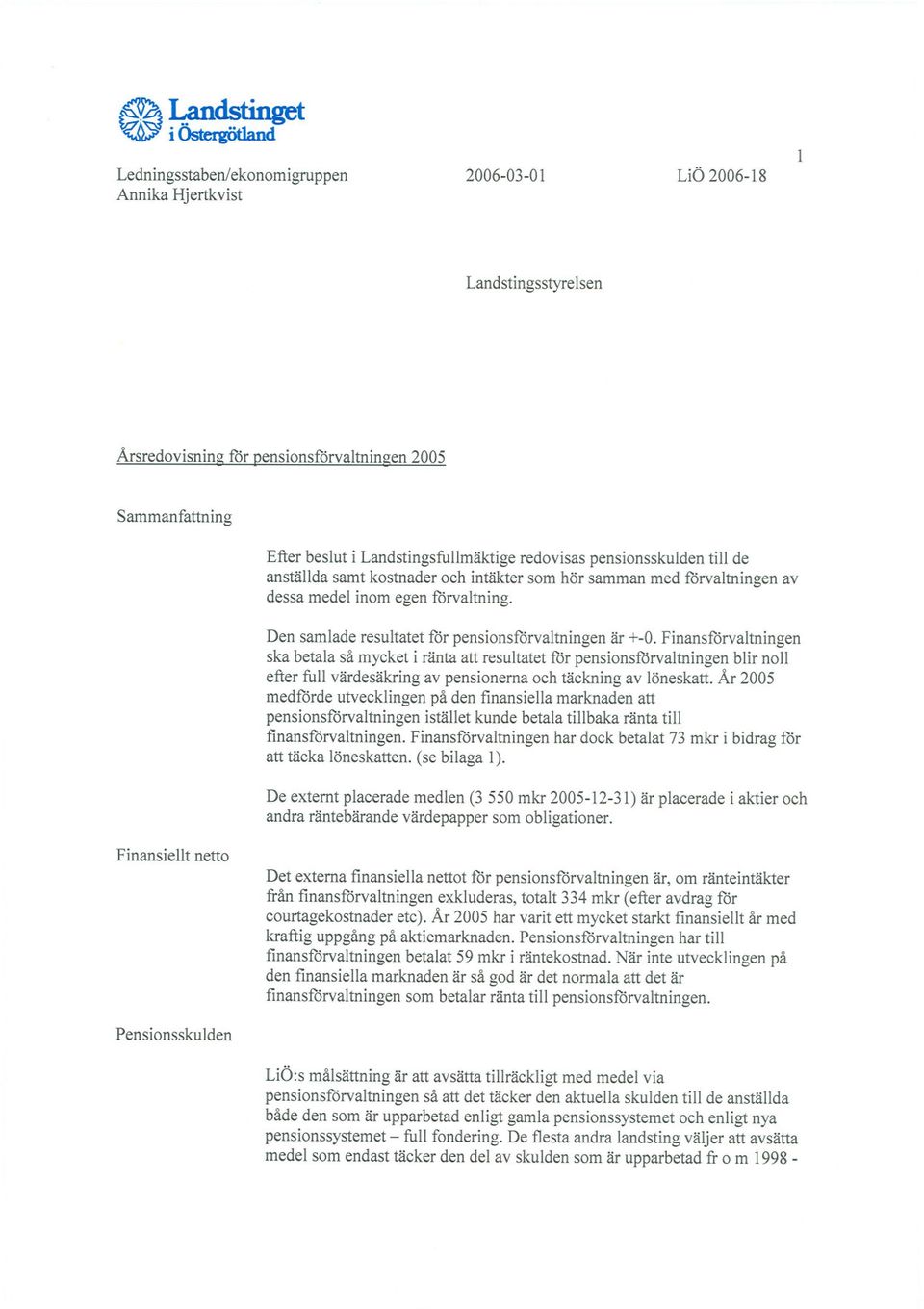 Finansförvaltningen ska betala så mycket i ränta att resultatet för pensinsförvaltningen blir nll efter full värdesäkring av pensinerna ch täckning av löneskatt.
