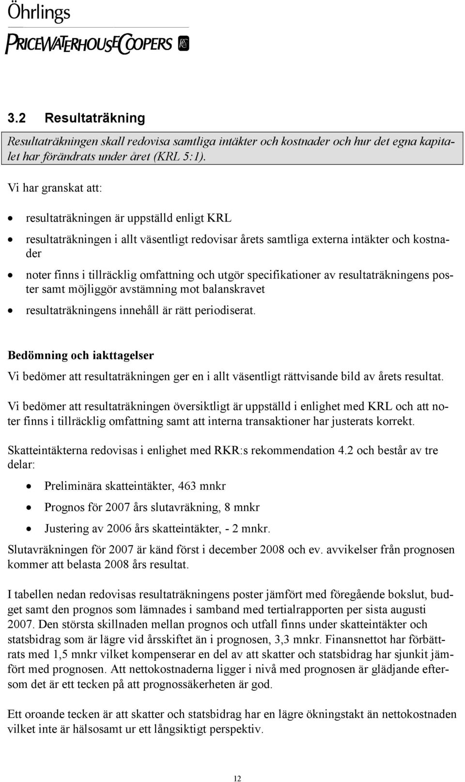 utgör specifikationer av resultaträkningens poster samt möjliggör avstämning mot balanskravet resultaträkningens innehåll är rätt periodiserat.