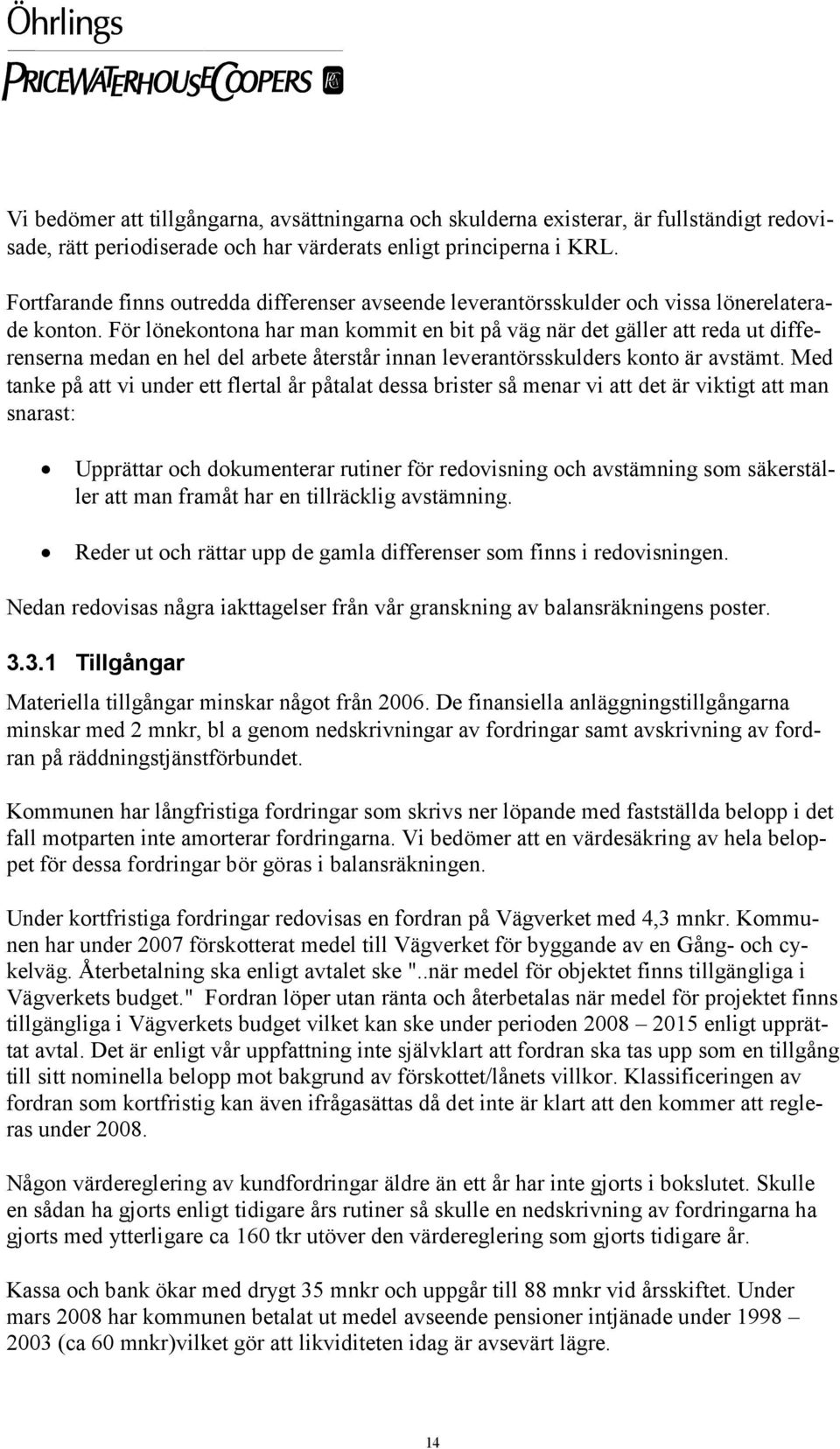 För lönekontona har man kommit en bit på väg när det gäller att reda ut differenserna medan en hel del arbete återstår innan leverantörsskulders konto är avstämt.