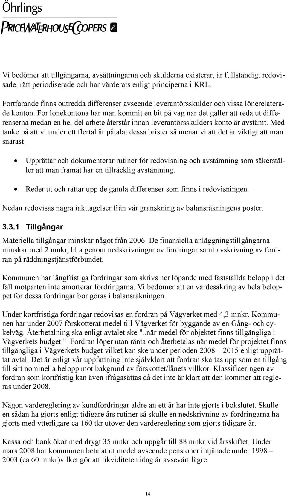 För lönekontona har man kommit en bit på väg när det gäller att reda ut differenserna medan en hel del arbete återstår innan leverantörsskulders konto är avstämt.