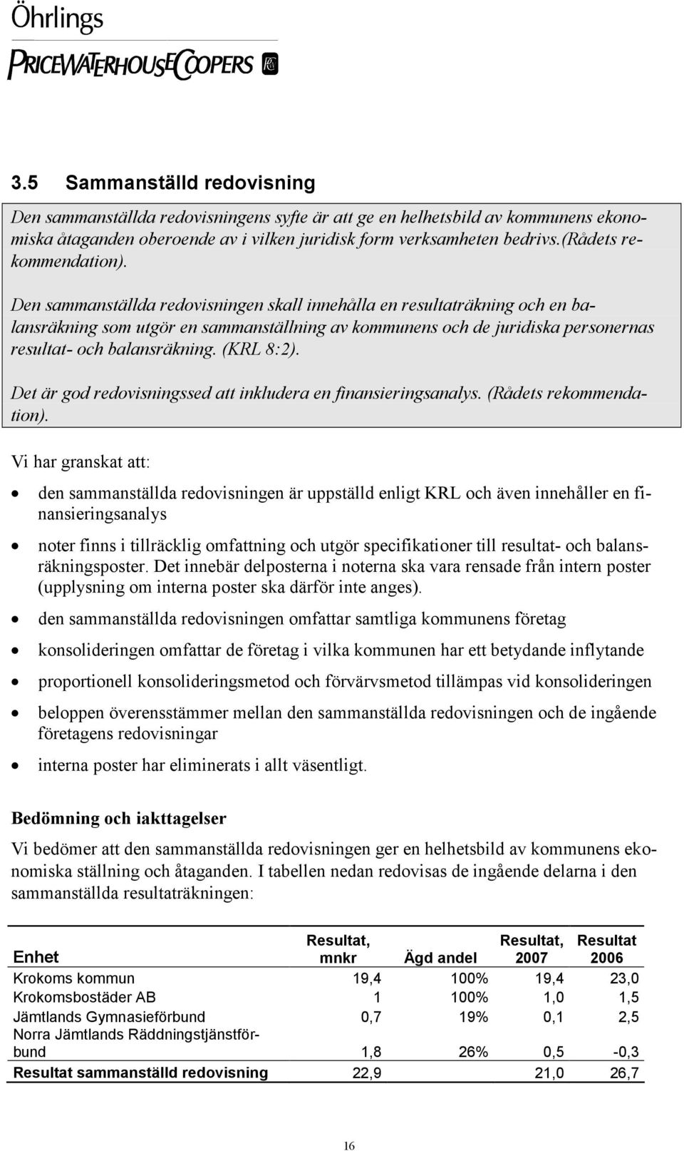 Den sammanställda redovisningen skall innehålla en resultaträkning och en balansräkning som utgör en sammanställning av kommunens och de juridiska personernas resultat- och balansräkning. (KRL 8:2).