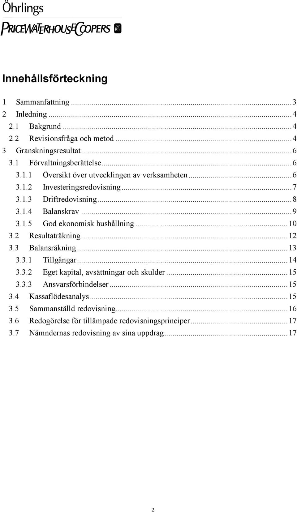 ..10 3.2 Resultaträkning...12 3.3 Balansräkning...13 3.3.1 Tillgångar...14 3.3.2 Eget kapital, avsättningar och skulder...15 3.3.3 Ansvarsförbindelser...15 3.4 Kassaflödesanalys.