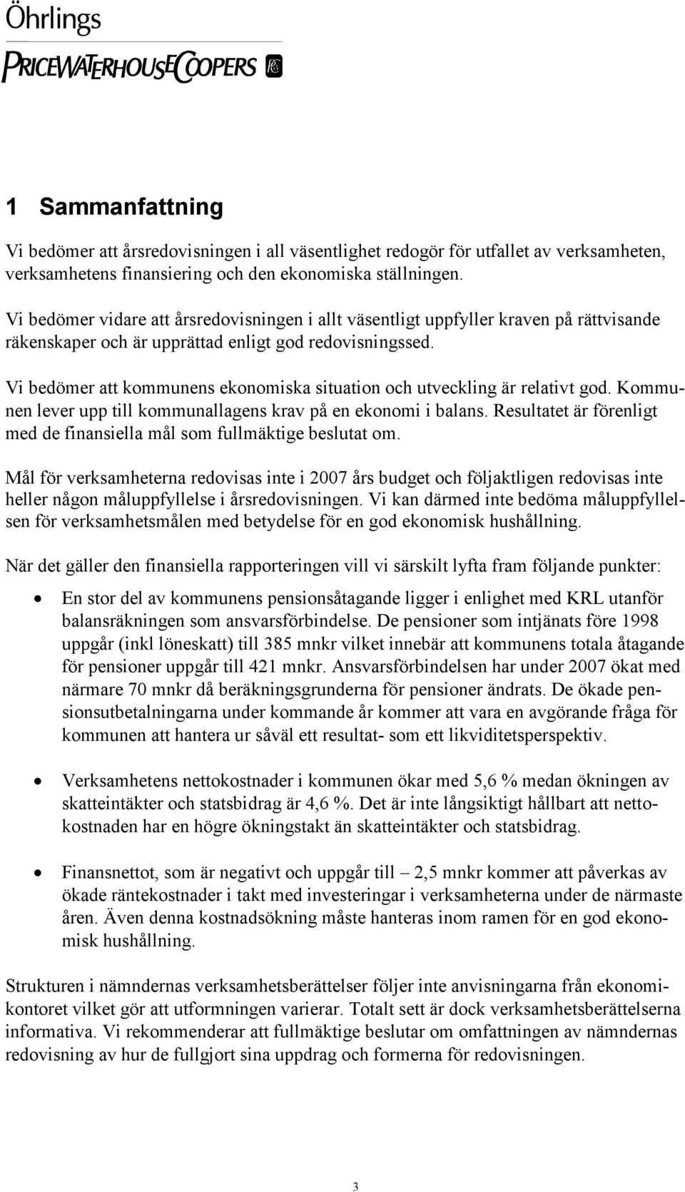 Vi bedömer att kommunens ekonomiska situation och utveckling är relativt god. Kommunen lever upp till kommunallagens krav på en ekonomi i balans.