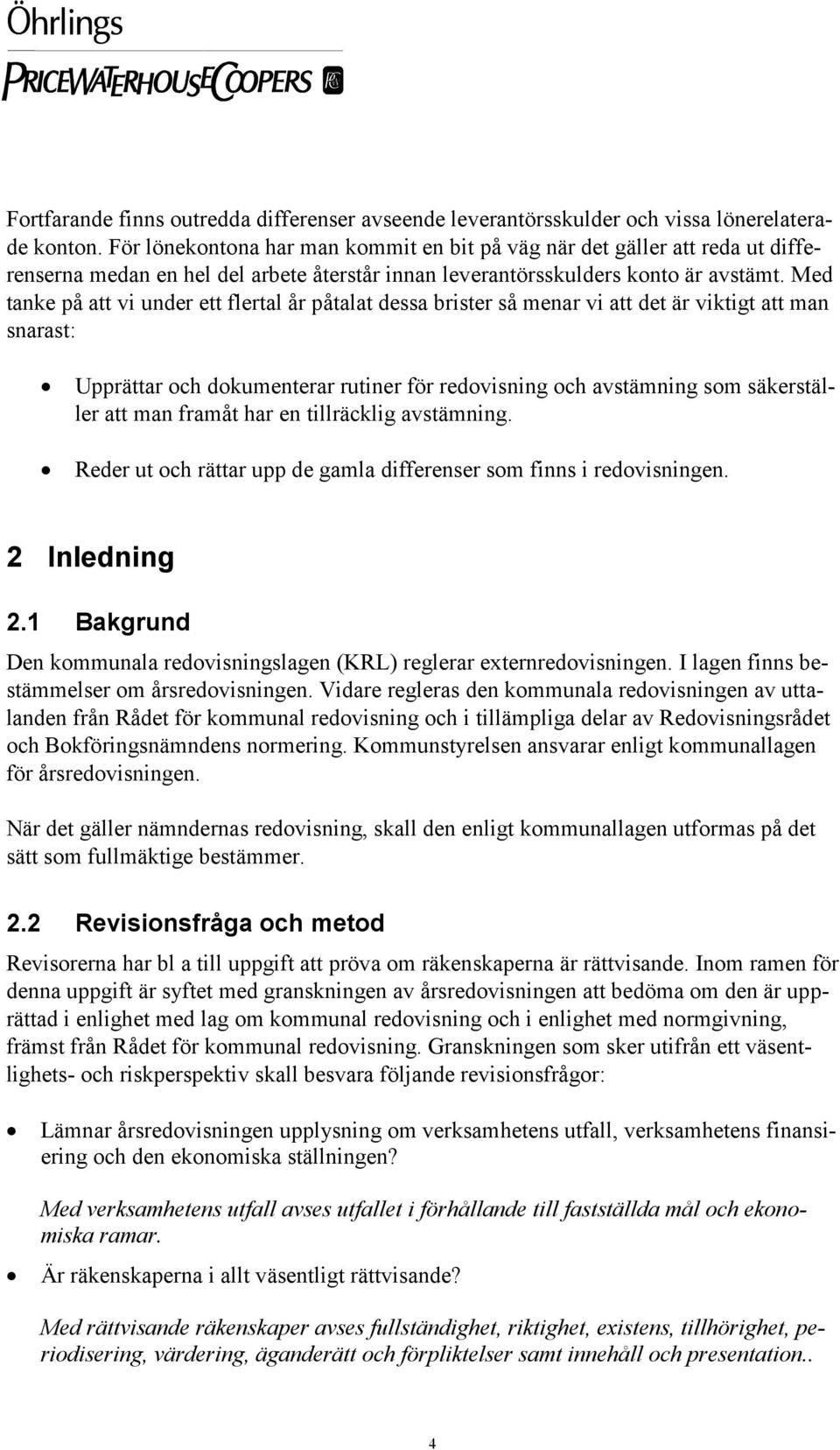 Med tanke på att vi under ett flertal år påtalat dessa brister så menar vi att det är viktigt att man snarast: Upprättar och dokumenterar rutiner för redovisning och avstämning som säkerställer att