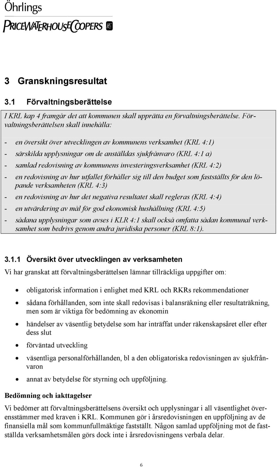 kommunens investeringsverksamhet (KRL 4:2) - en redovisning av hur utfallet förhåller sig till den budget som fastställts för den löpande verksamheten (KRL 4:3) - en redovisning av hur det negativa