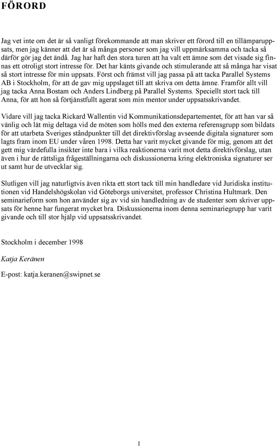 Det har kšnts givande och stimulerande att sœ mœnga har visat sœ stort intresse fšr min uppsats.