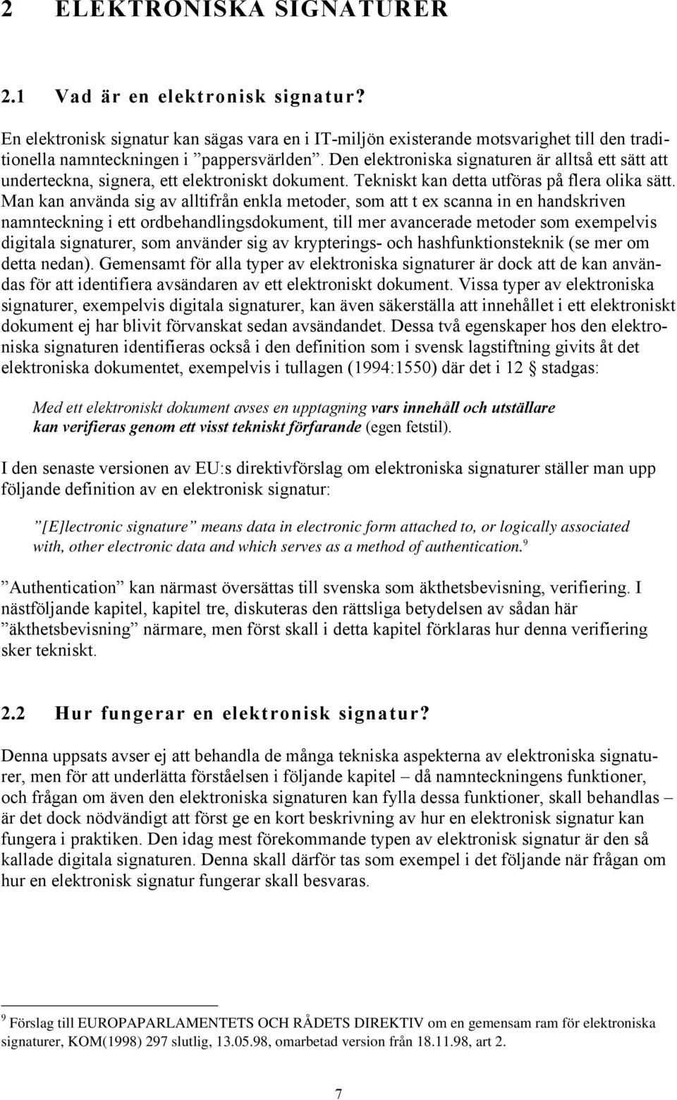 Den elektroniska signaturen Šr alltsœ ett sštt att underteckna, signera, ett elektroniskt dokument. Tekniskt kan detta utfšras pœ flera olika sštt.