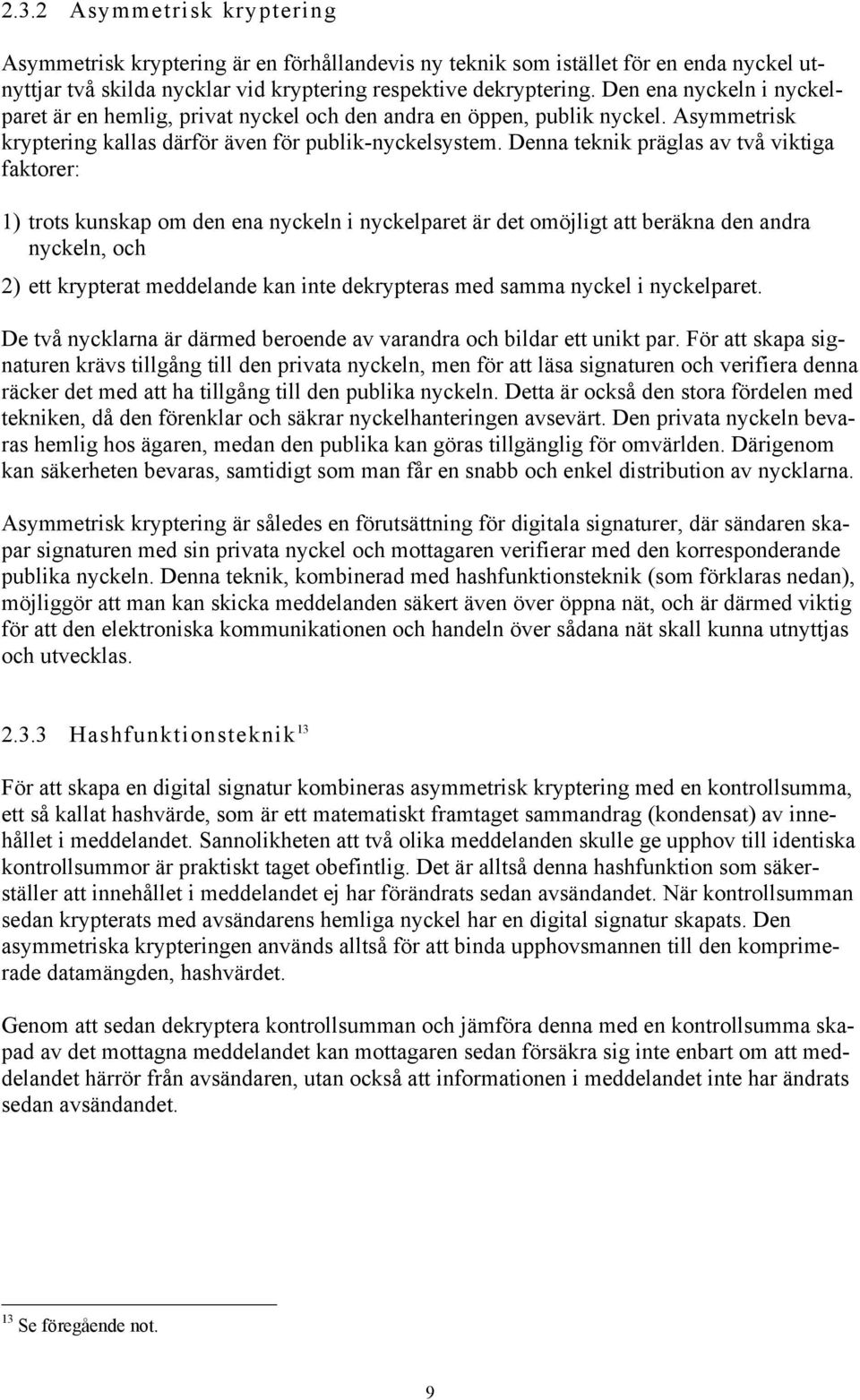 Denna teknik pršglas av tvœ viktiga faktorer: 1) trots kunskap om den ena nyckeln i nyckelparet Šr det omšjligt att berškna den andra nyckeln, och 2) ett krypterat meddelande kan inte dekrypteras med
