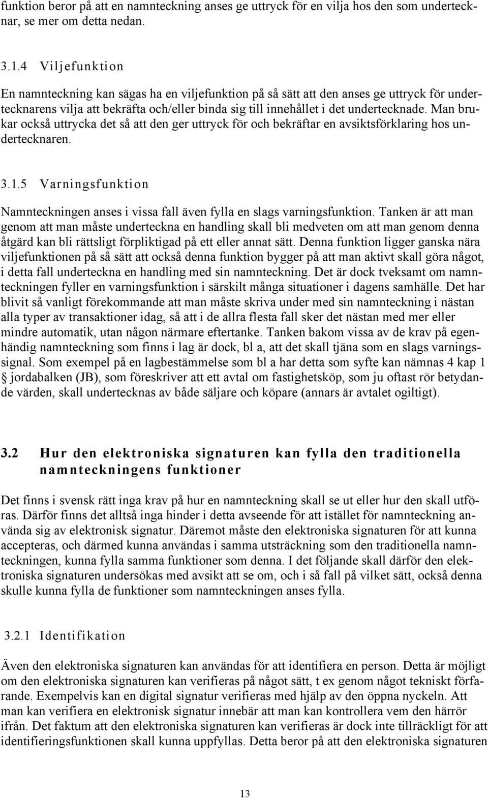 undertecknade. Man brukar ocksœ uttrycka det sœ att den ger uttryck fšr och bekršftar en avsiktsfšrklaring hos undertecknaren. 3.1.