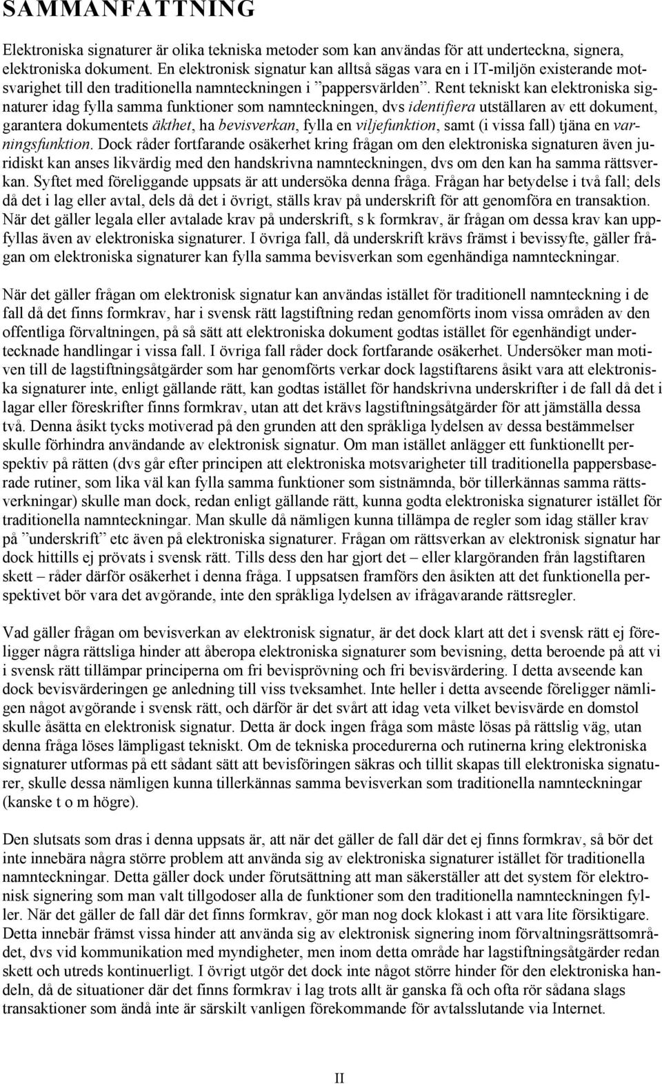 Rent tekniskt kan elektroniska signaturer idag fylla samma funktioner som namnteckningen, dvs identifiera utstšllaren av ett dokument, garantera dokumentets Škthet, ha bevisverkan, fylla en