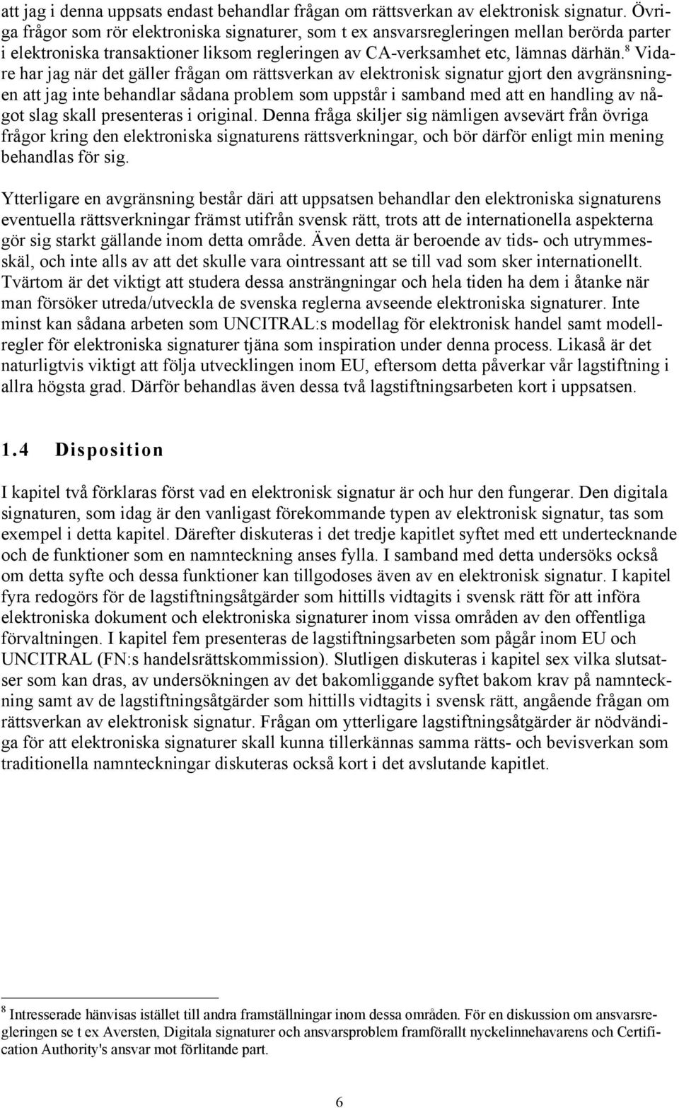 8 Vidare har jag nšr det gšller frœgan om ršttsverkan av elektronisk signatur gjort den avgršnsningen att jag inte behandlar sœdana problem som uppstœr i samband med att en handling av nœgot slag