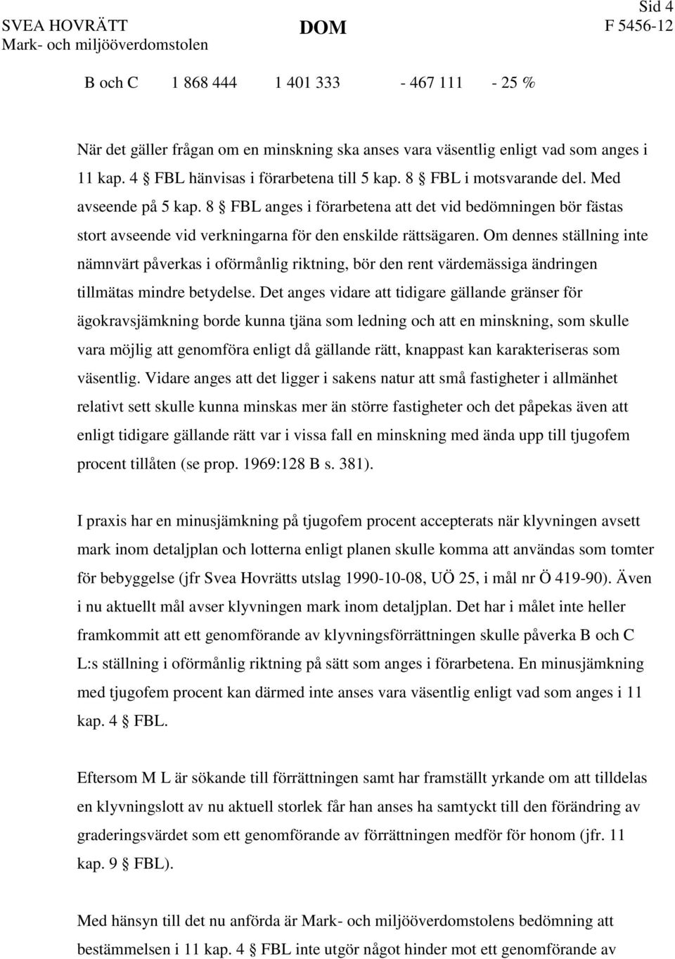 8 FBL anges i förarbetena att det vid bedömningen bör fästas stort avseende vid verkningarna för den enskilde rättsägaren.