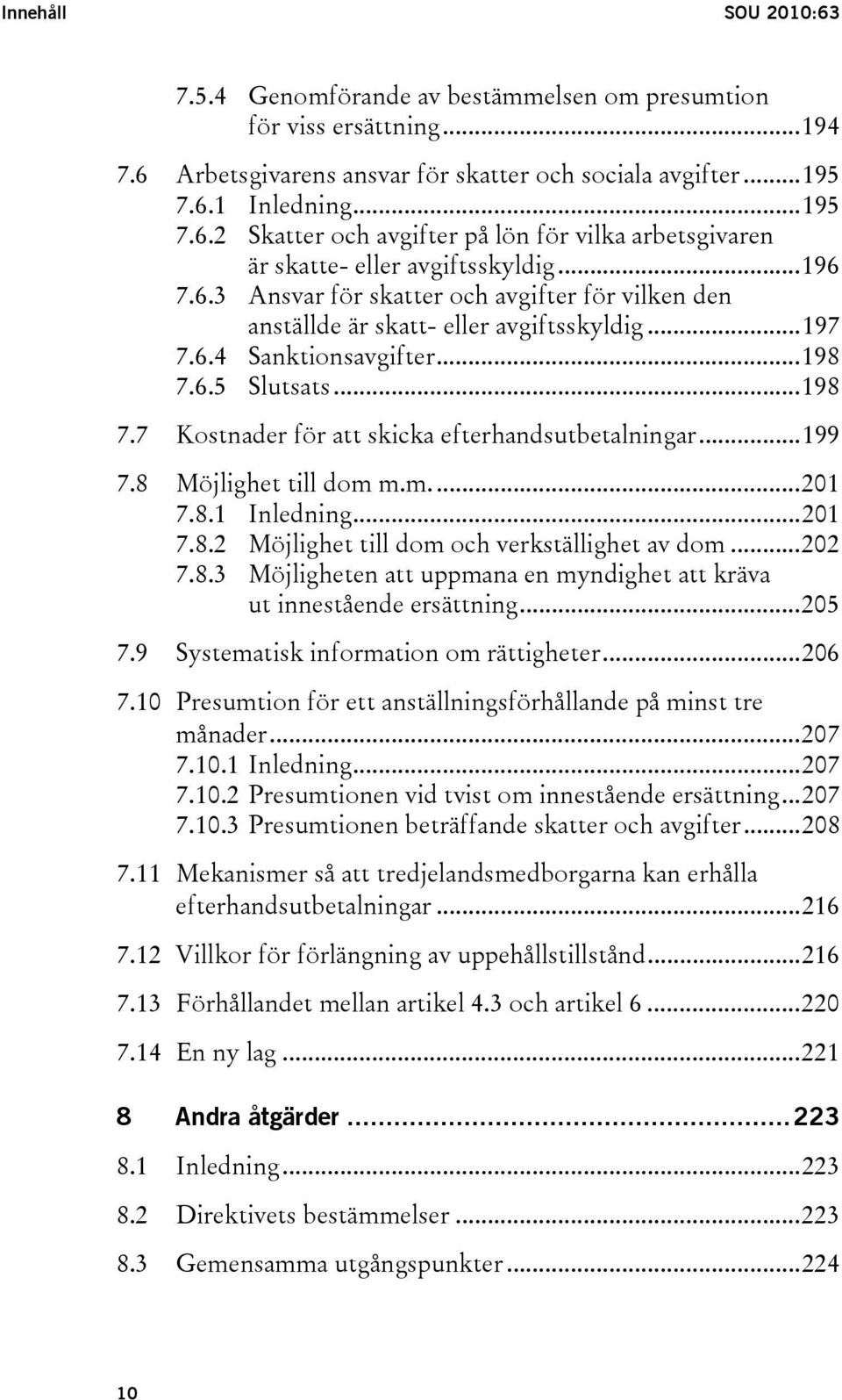 ..199 7.8 Möjlighet till dom m.m...201 7.8.1 Inledning...201 7.8.2 Möjlighet till dom och verkställighet av dom...202 7.8.3 Möjligheten att uppmana en myndighet att kräva ut innestående ersättning.