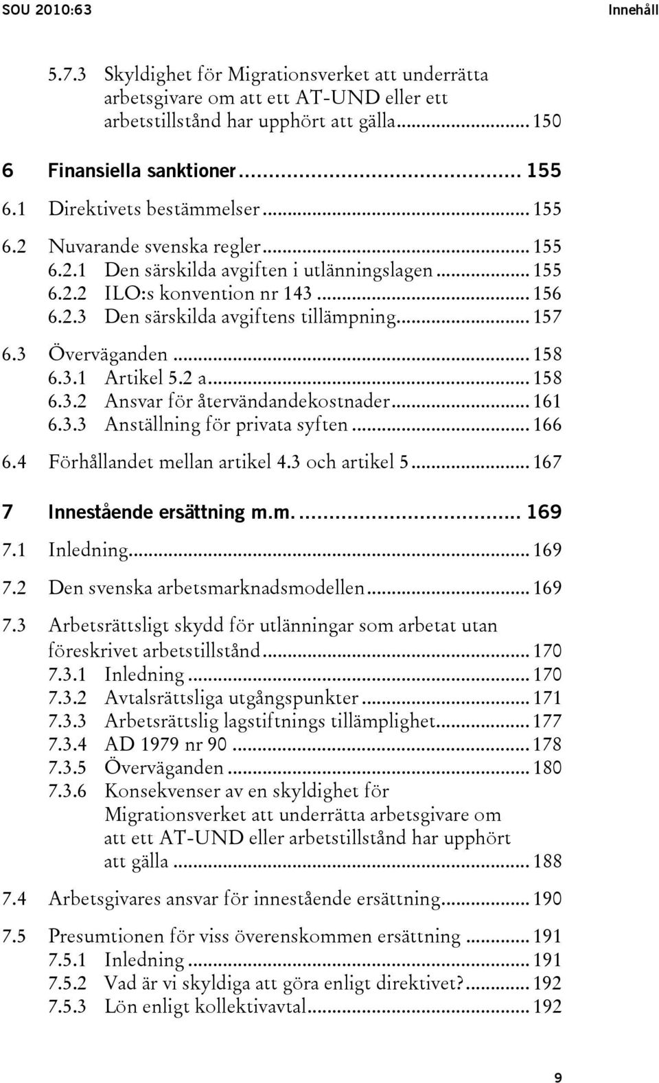 .. 157 6.3 Överväganden... 158 6.3.1 Artikel 5.2 a... 158 6.3.2 Ansvar för återvändandekostnader... 161 6.3.3 Anställning för privata syften... 166 6.4 Förhållandet mellan artikel 4.3 och artikel 5.