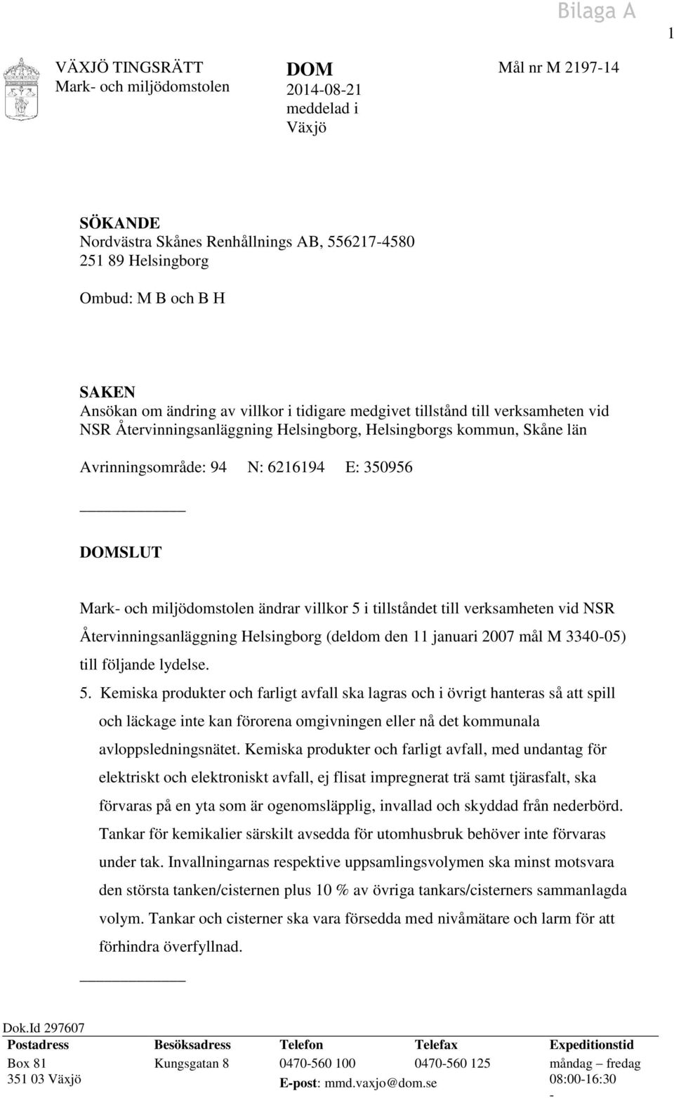 tillståndet till verksamheten vid NSR Återvinningsanläggning Helsingborg (deldom den 11 januari 2007 mål M 3340-05) till följande lydelse. 5.