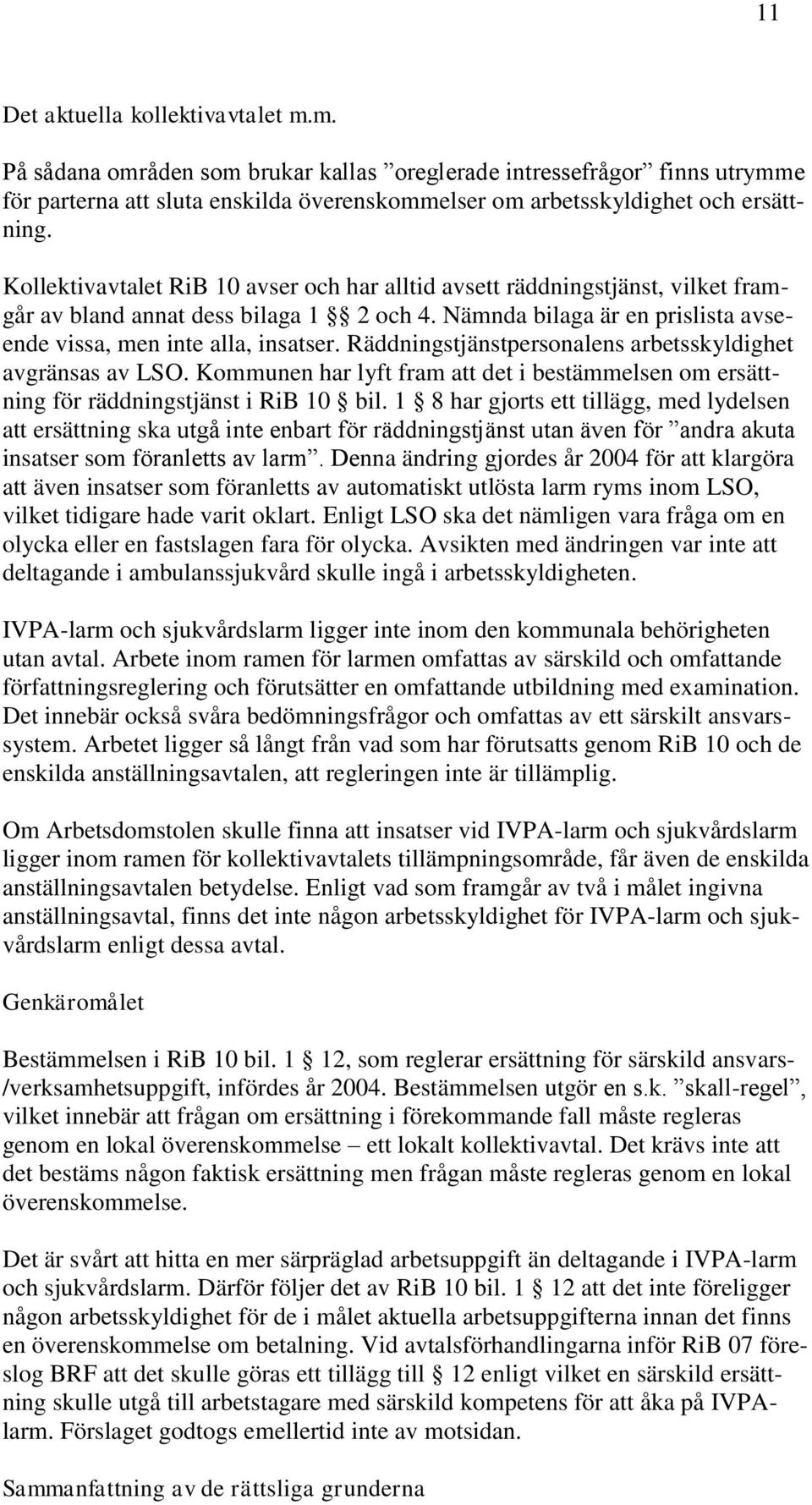 Räddningstjänstpersonalens arbetsskyldighet avgränsas av LSO. Kommunen har lyft fram att det i bestämmelsen om ersättning för räddningstjänst i RiB 10 bil.