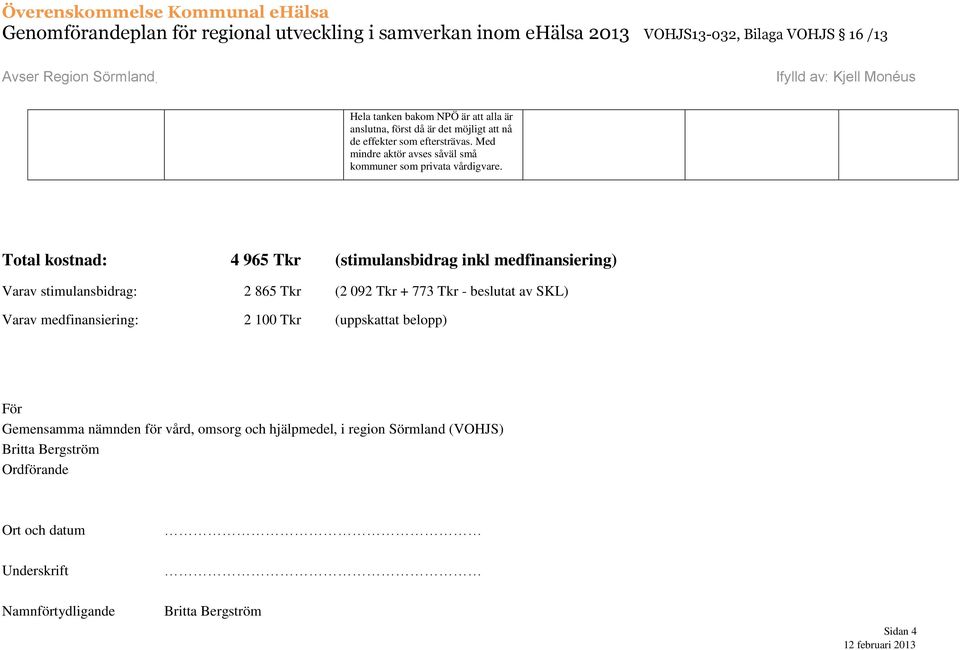 Total kostnad: 4 965 Tkr (stimulansbidrag inkl medfinansiering) Varav stimulansbidrag: 2 865 Tkr (2 092 Tkr + 773 Tkr - beslutat av