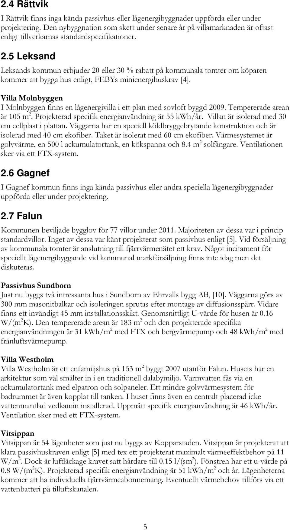 5 Leksand Leksands kommun erbjuder 20 eller 30 % rabatt på kommunala tomter om köparen kommer att bygga hus enligt, FEBYs minienergihuskrav [4].