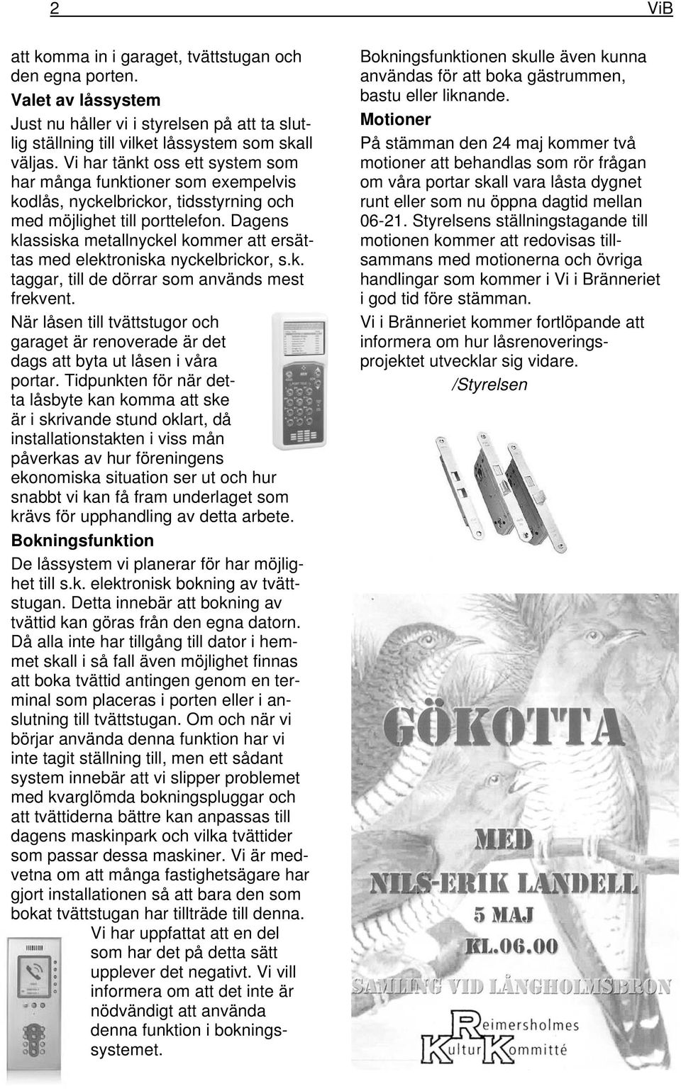 Dagens klassiska metallnyckel kommer att ersättas med elektroniska nyckelbrickor, s.k. taggar, till de dörrar som används mest frekvent.