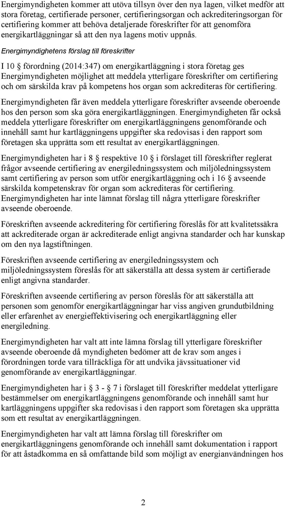 Energimyndighetens förslag till föreskrifter I 10 förordning (2014:347) om energikartläggning i stora företag ges Energimyndigheten möjlighet att meddela ytterligare föreskrifter om certifiering och