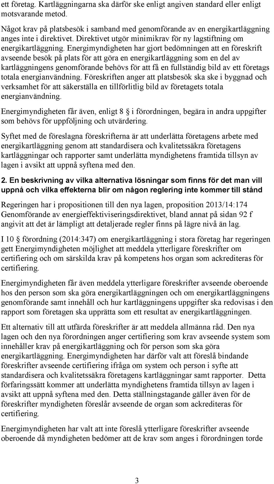 Energimyndigheten har gjort bedömningen att en föreskrift avseende besök på plats för att göra en energikartläggning som en del av kartläggningens genomförande behövs för att få en fullständig bild