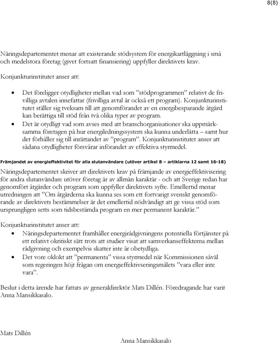 Konjunkturinstitutet ställer sig tveksam till att genomförandet av en energibesparande åtgärd kan berättiga till stöd från två olika typer av program.