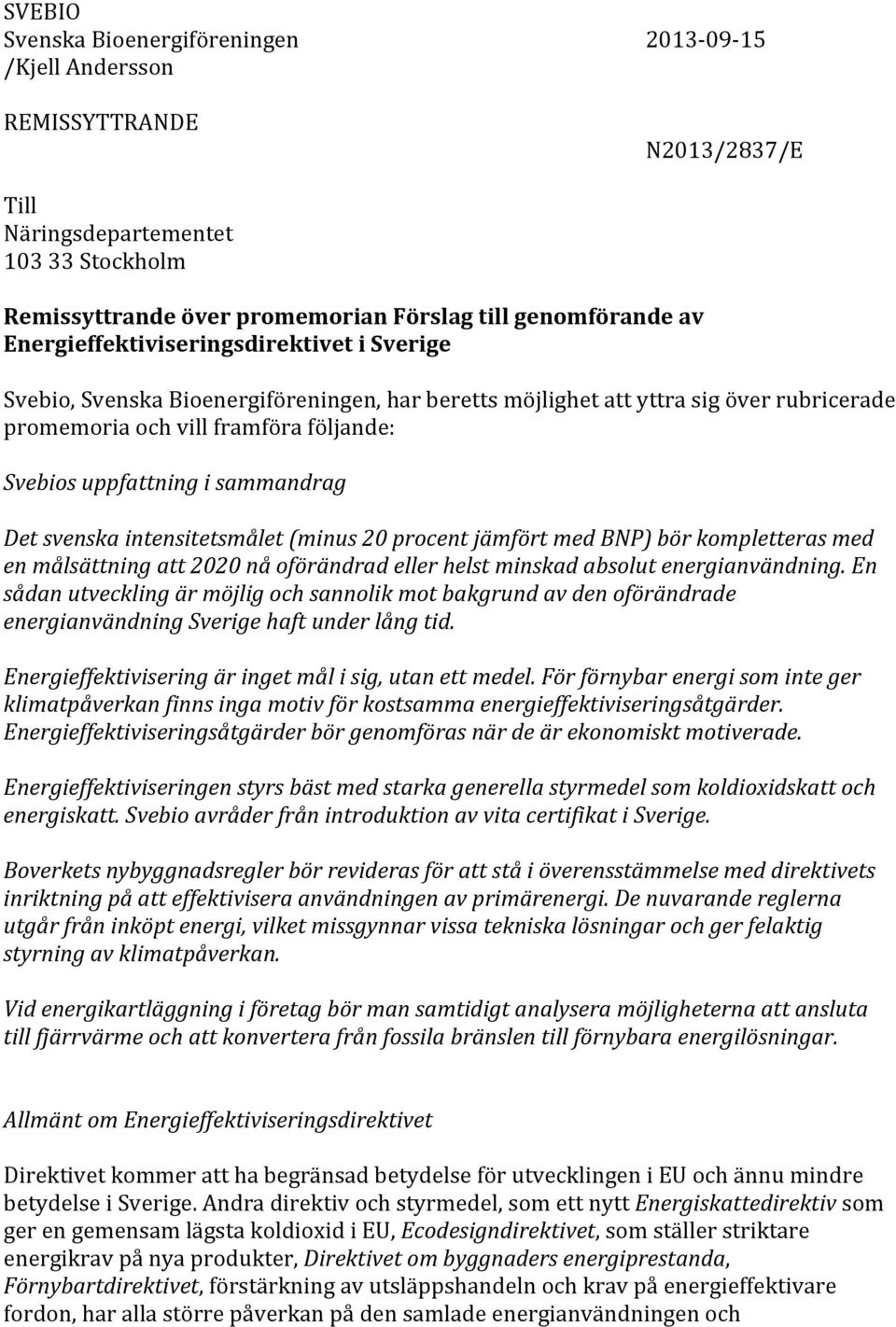 sammandrag Det svenska intensitetsmålet (minus 20 procent jämfört med BNP) bör kompletteras med en målsättning att 2020 nå oförändrad eller helst minskad absolut energianvändning.