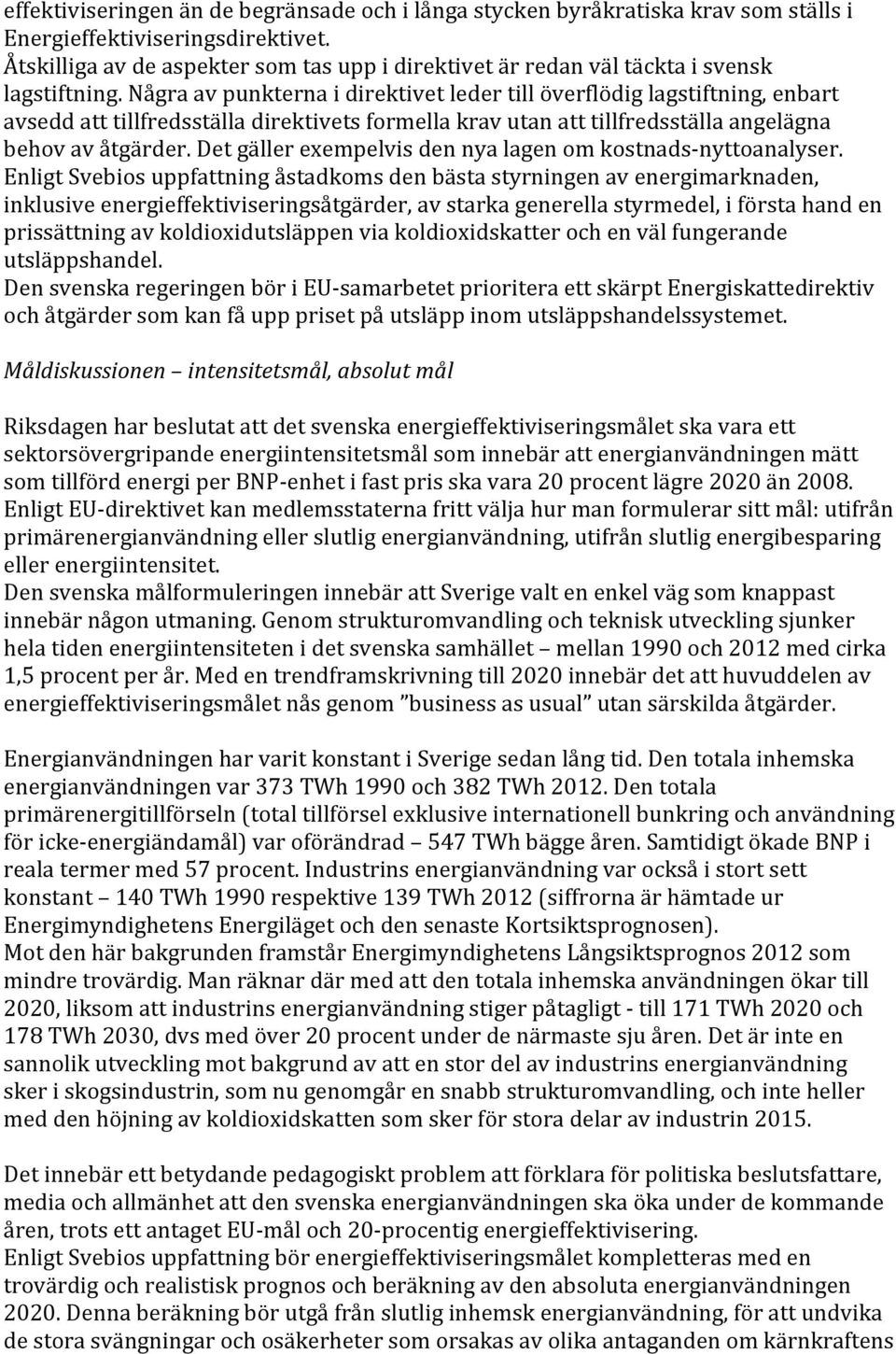 Några av punkterna i direktivet leder till överflödig lagstiftning, enbart avsedd att tillfredsställa direktivets formella krav utan att tillfredsställa angelägna behov av åtgärder.