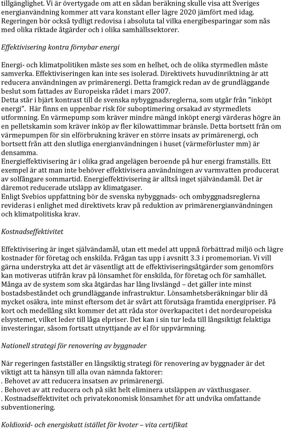 Effektivisering kontra förnybar energi Energi- och klimatpolitiken måste ses som en helhet, och de olika styrmedlen måste samverka. Effektiviseringen kan inte ses isolerad.