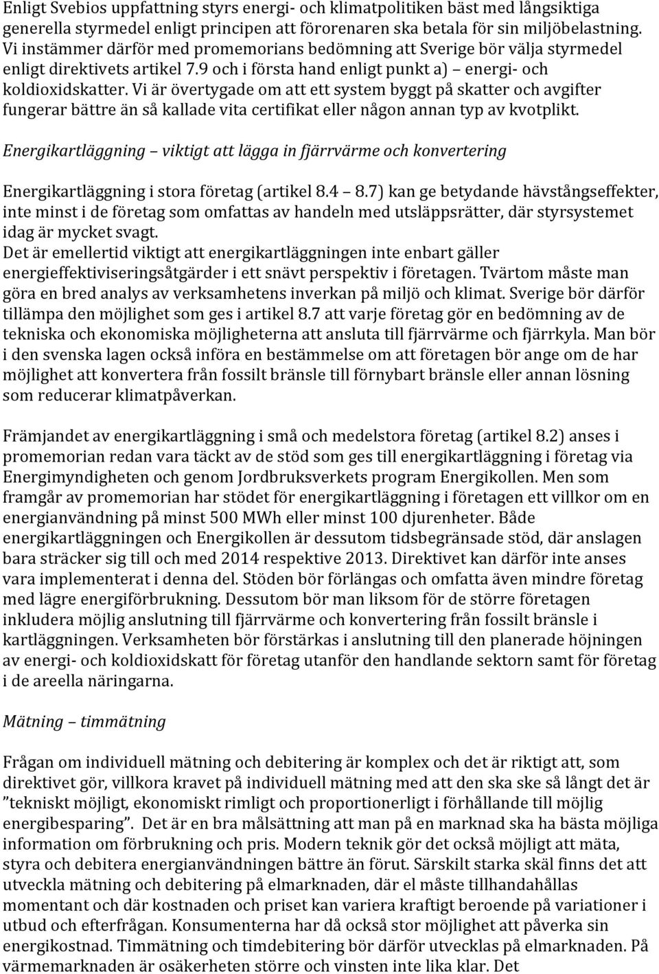 Vi är övertygade om att ett system byggt på skatter och avgifter fungerar bättre än så kallade vita certifikat eller någon annan typ av kvotplikt.