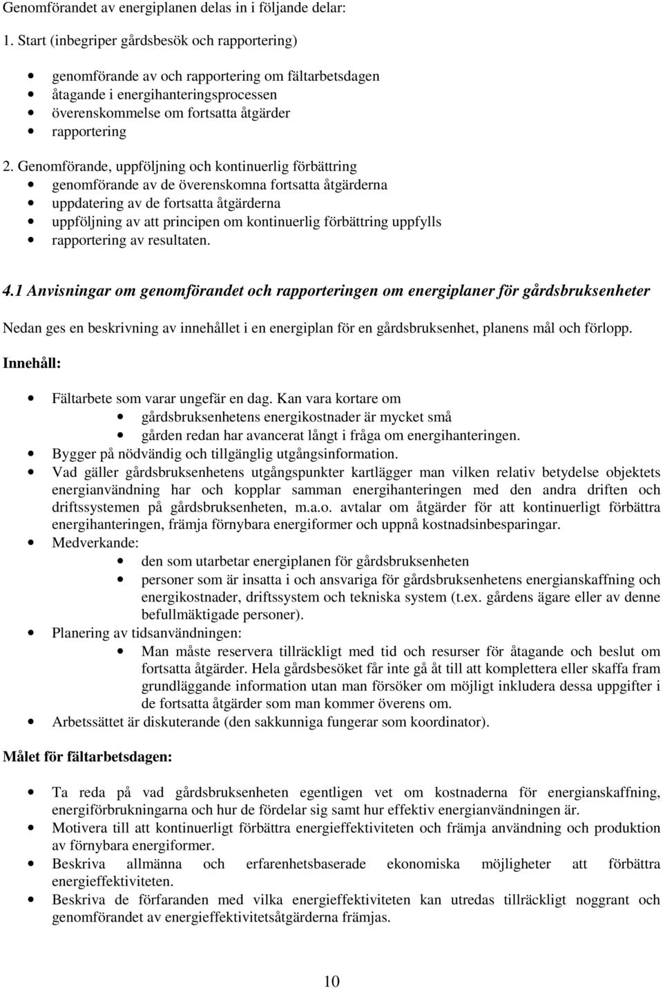 Genomförande, uppföljning och kontinuerlig förbättring genomförande av de överenskomna fortsatta åtgärderna uppdatering av de fortsatta åtgärderna uppföljning av att principen om kontinuerlig