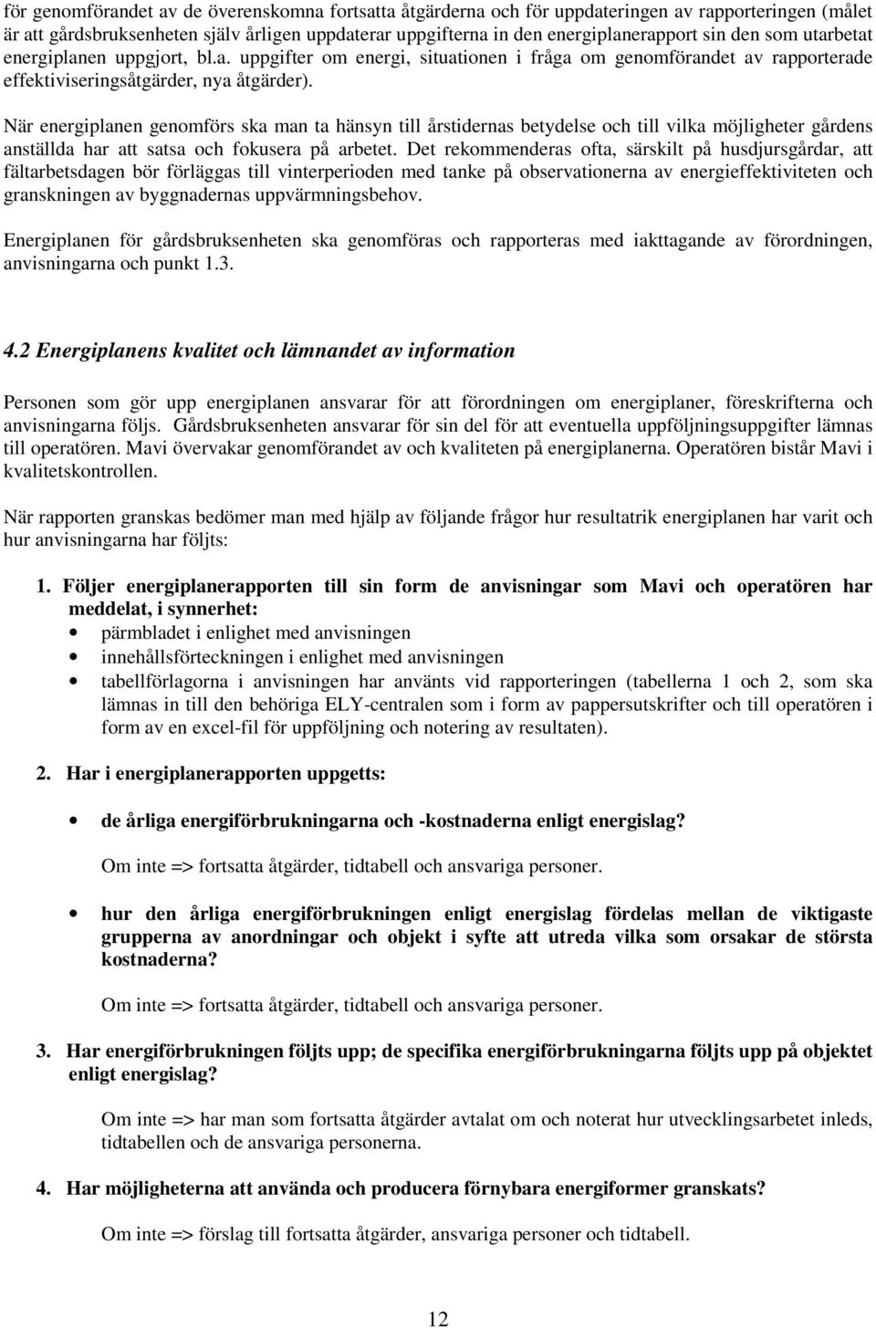 När energiplanen genomförs ska man ta hänsyn till årstidernas betydelse och till vilka möjligheter gårdens anställda har att satsa och fokusera på arbetet.