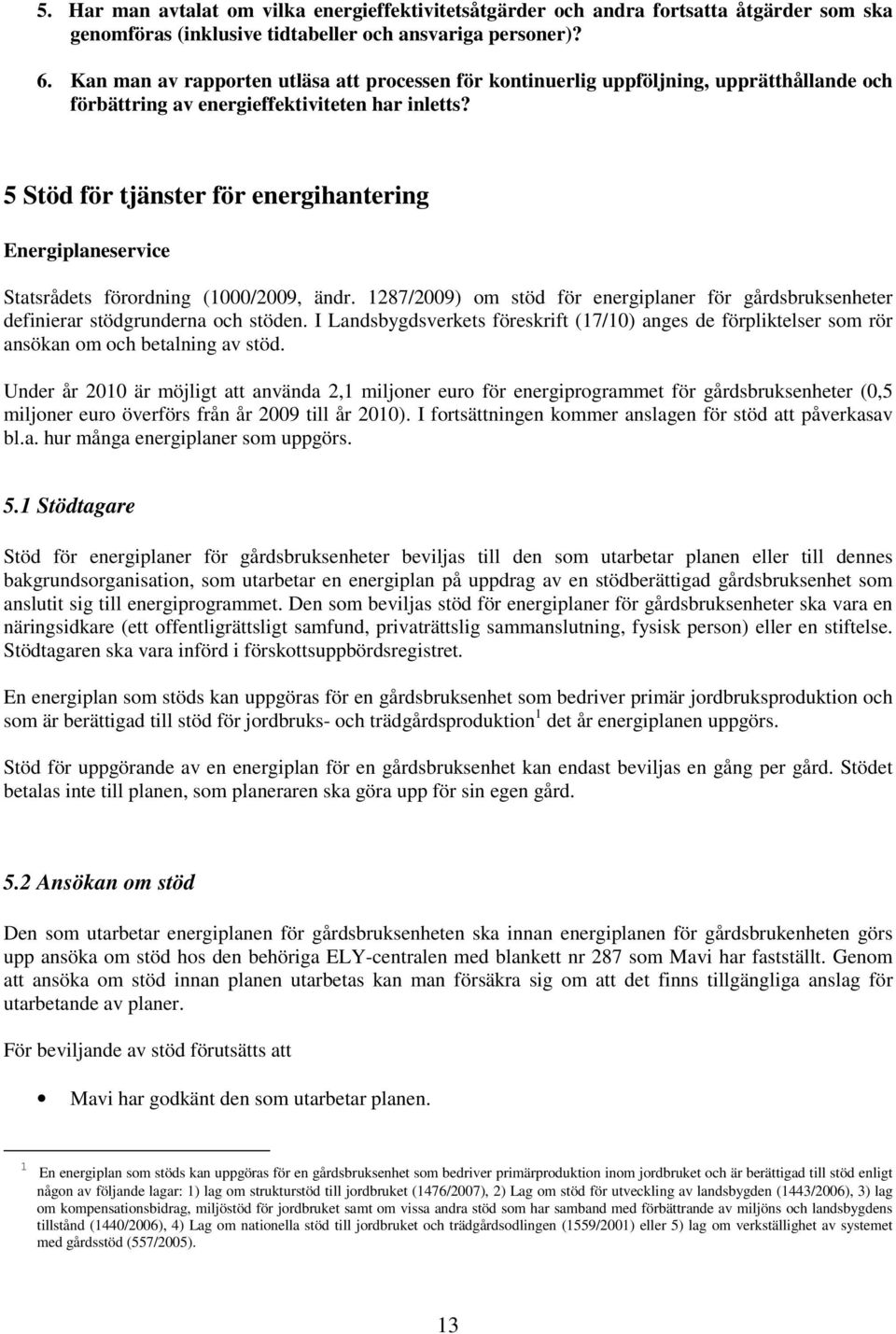 5 Stöd för tjänster för energihantering Energiplaneservice Statsrådets förordning (1000/2009, ändr. 1287/2009) om stöd för energiplaner för gårdsbruksenheter definierar stödgrunderna och stöden.