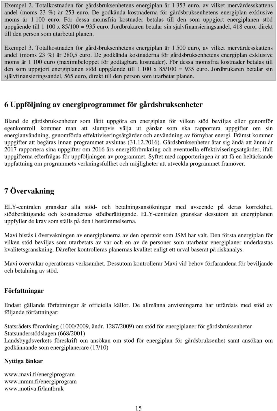 För dessa momsfria kostnader betalas till den som uppgjort energiplanen stöd uppgående till 1 100 x 85/100 = 935 euro.