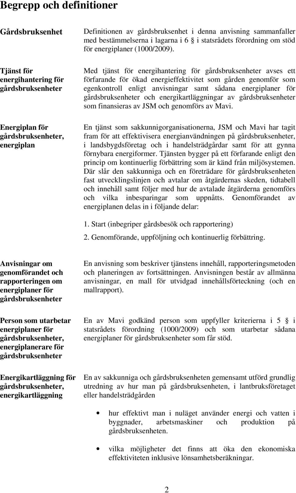 Med tjänst för energihantering för gårdsbruksenheter avses ett förfarande för ökad energieffektivitet som gården genomför som egenkontroll enligt anvisningar samt sådana energiplaner för