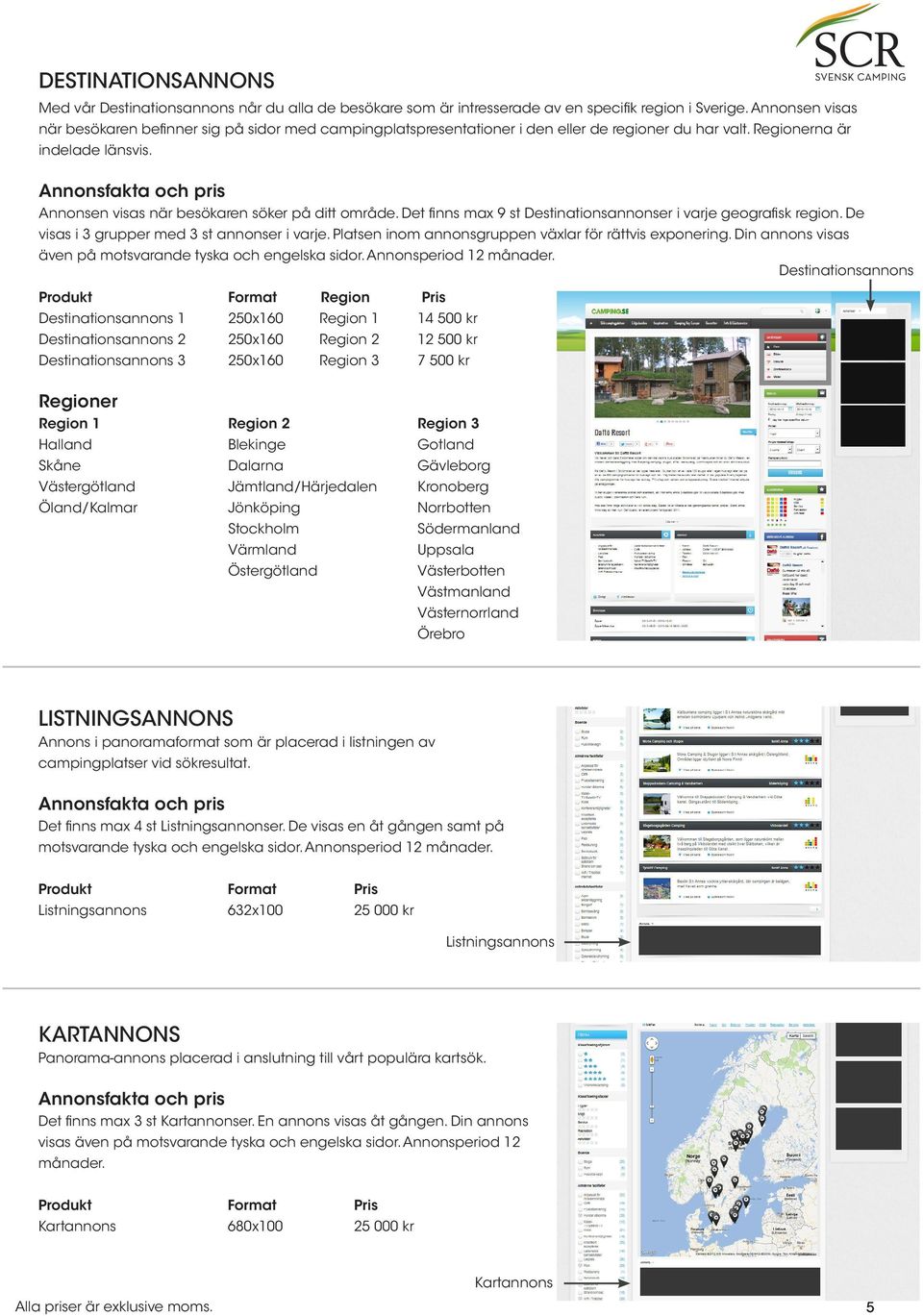 Annonsen visas när besökaren söker på ditt område. Det finns max 9 st Destinationsannonser i varje geografisk region. De visas i 3 grupper med 3 st annonser i varje.