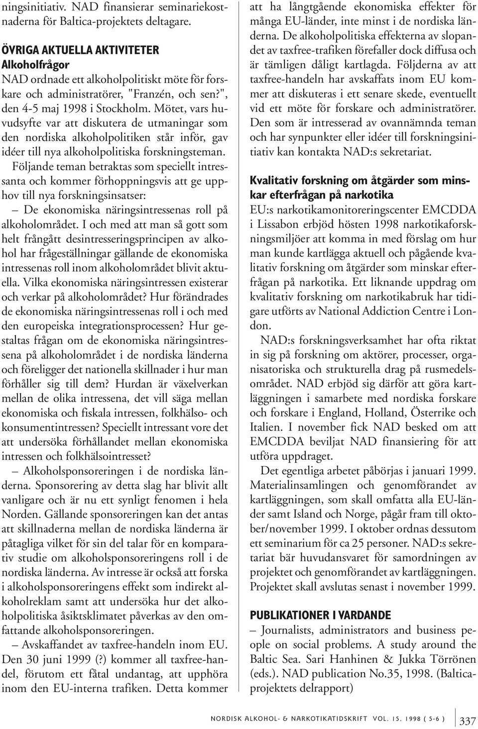 Mötet, vars huvudsyfte var att diskutera de utmaningar som den nordiska alkoholpolitiken står inför, gav idéer till nya alkoholpolitiska forskningsteman.