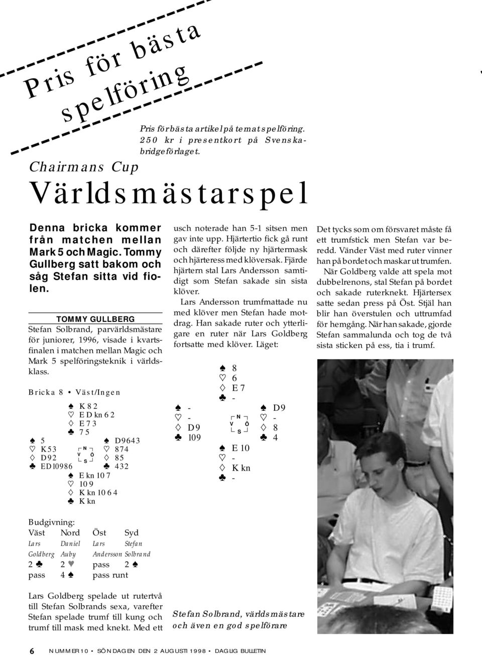 TOMMY GULLBERG tefan olbrand, parvärldsmästare för juniorer, 1996, visade i kvartsfinalen i matchen mellan Magic och Mark 5 spelföringsteknik i världsklass.