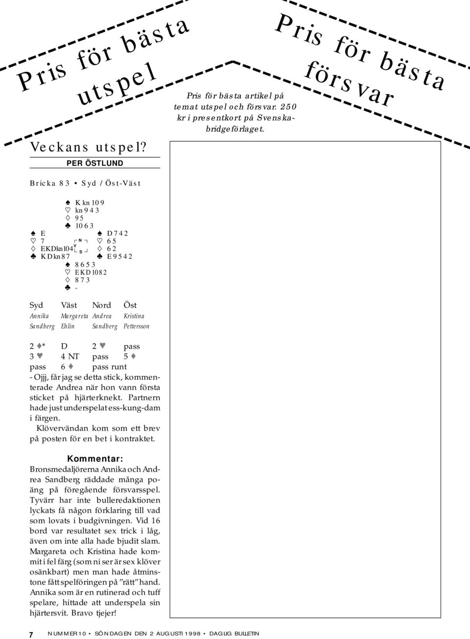 Margareta Andrea Kristina andberg Ehlin andberg Pettersson 2 * D 2 pass 3 4 T pass 5 pass 6 pass runt Ojjj, får jag se detta stick, kommenterade Andrea när hon vann första sticket på hjärterknekt.
