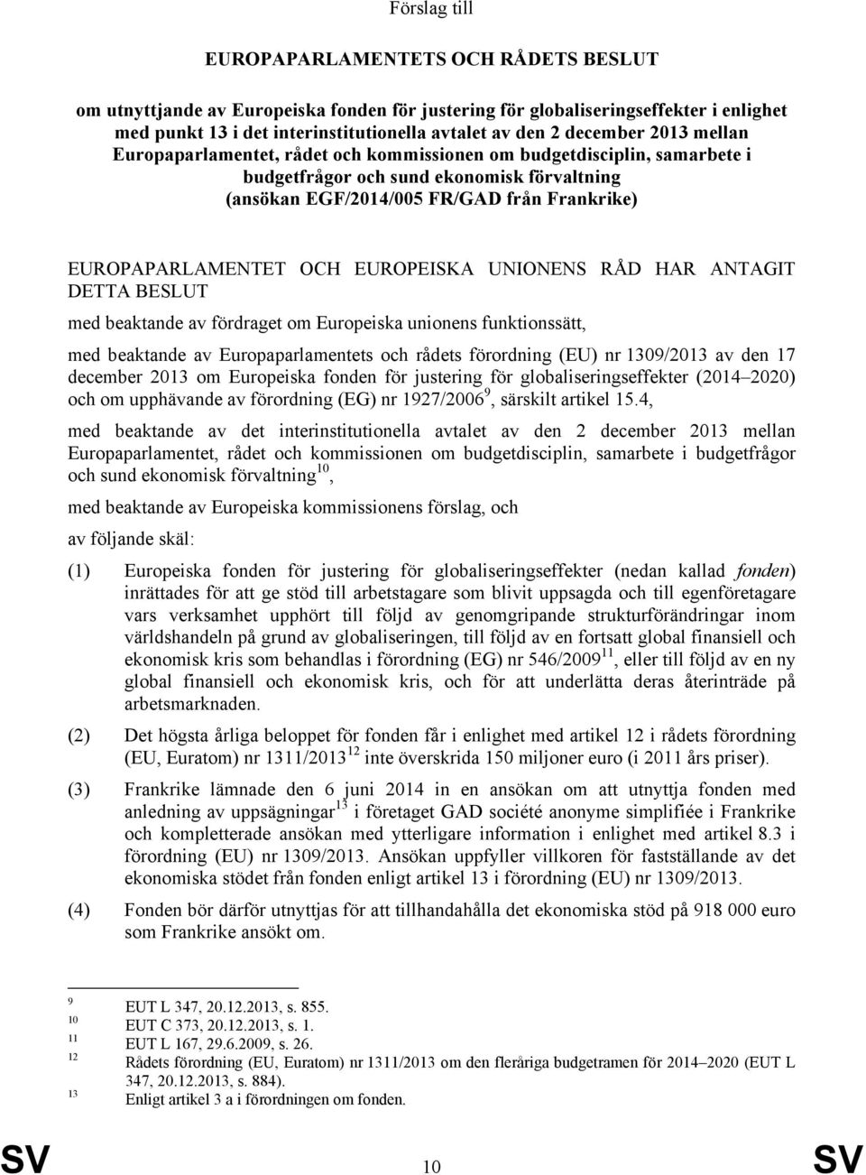 EUROPAPARLAMENTET OCH EUROPEISKA UNIONENS RÅD HAR ANTAGIT DETTA BESLUT med beaktande av fördraget om Europeiska unionens funktionssätt, med beaktande av Europaparlamentets och rådets förordning (EU)