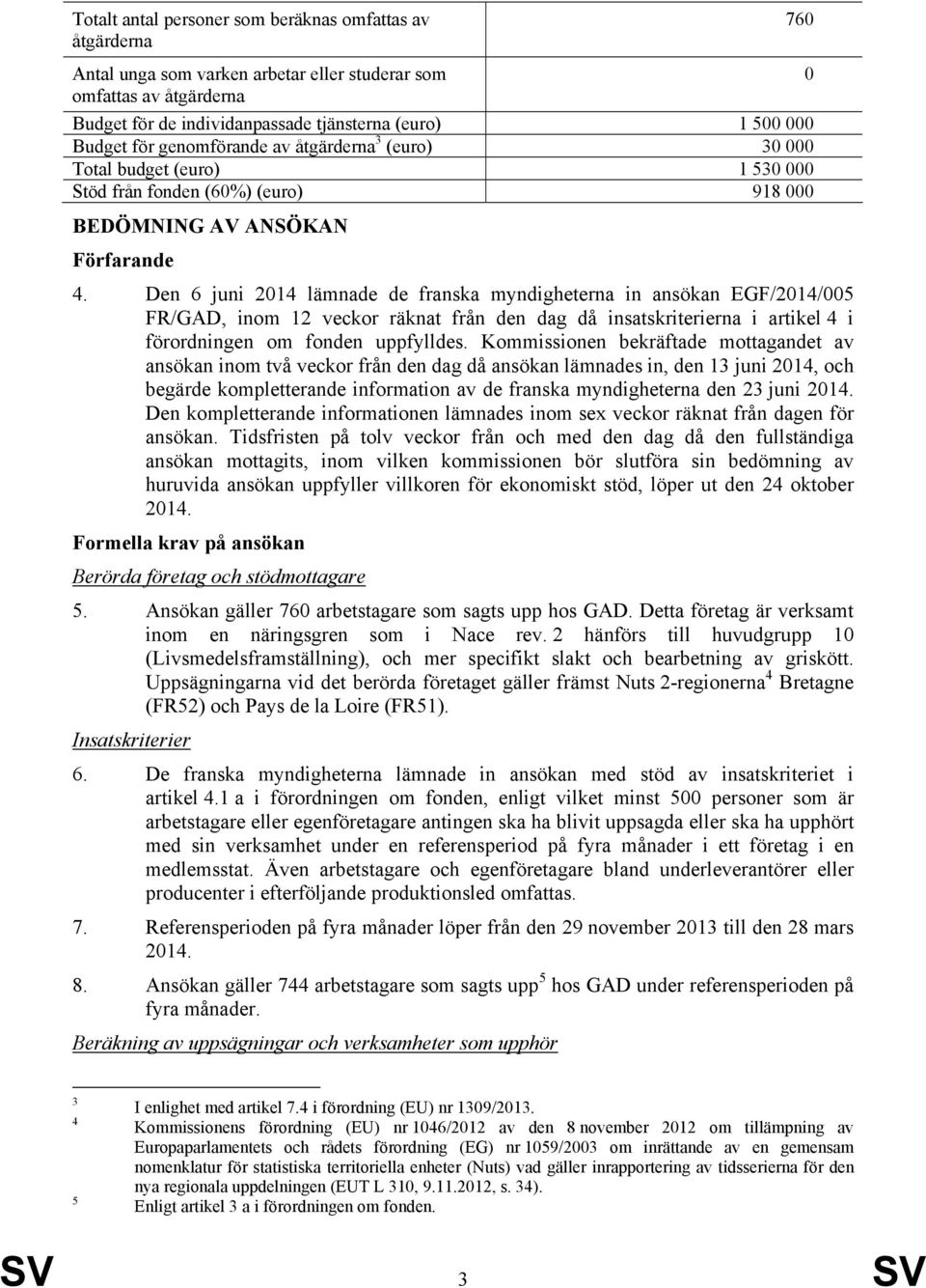 Den 6 juni 2014 lämnade de franska myndigheterna in ansökan EGF/2014/005 FR/GAD, inom 12 veckor räknat från den dag då insatskriterierna i artikel 4 i förordningen om fonden uppfylldes.