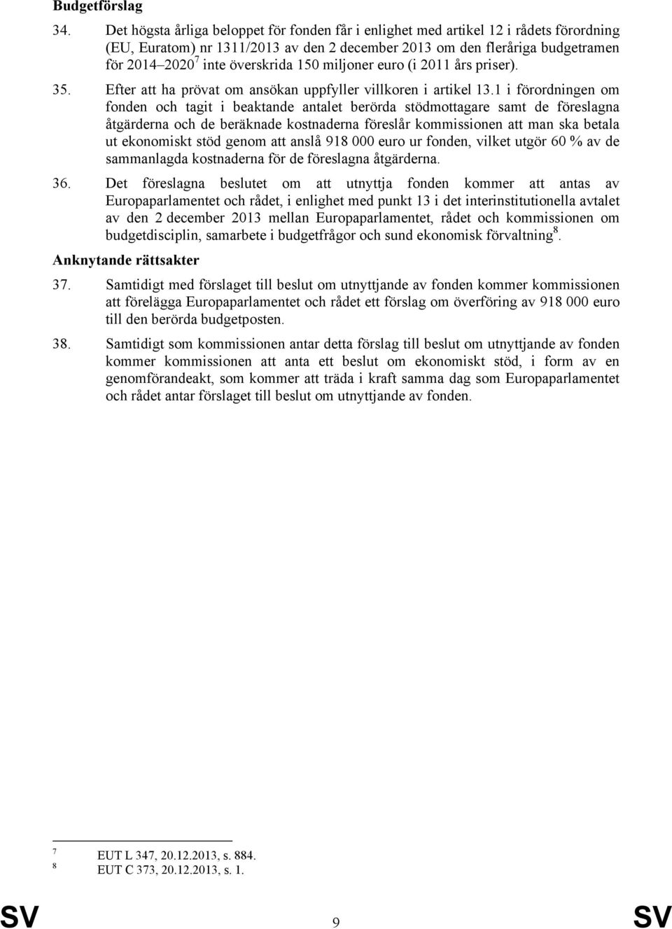 150 miljoner euro (i 2011 års priser). 35. Efter att ha prövat om ansökan uppfyller villkoren i artikel 13.