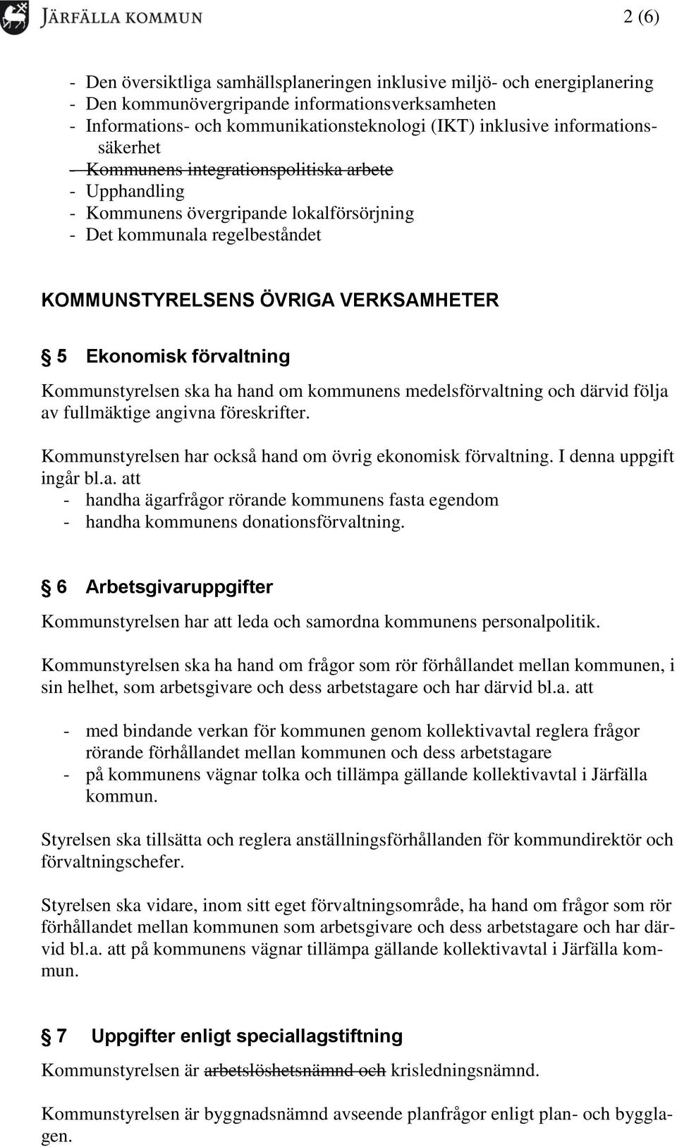 förvaltning Kommunstyrelsen ska ha hand om kommunens medelsförvaltning och därvid följa av fullmäktige angivna föreskrifter. Kommunstyrelsen har också hand om övrig ekonomisk förvaltning.