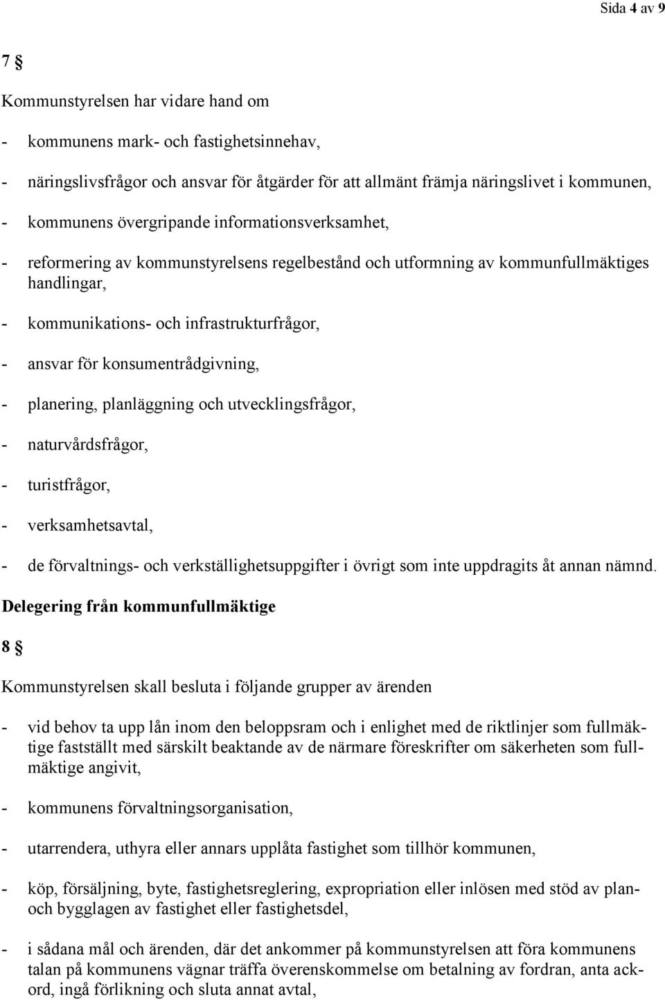 konsumentrådgivning, - planering, planläggning och utvecklingsfrågor, - naturvårdsfrågor, - turistfrågor, - verksamhetsavtal, - de förvaltnings- och verkställighetsuppgifter i övrigt som inte