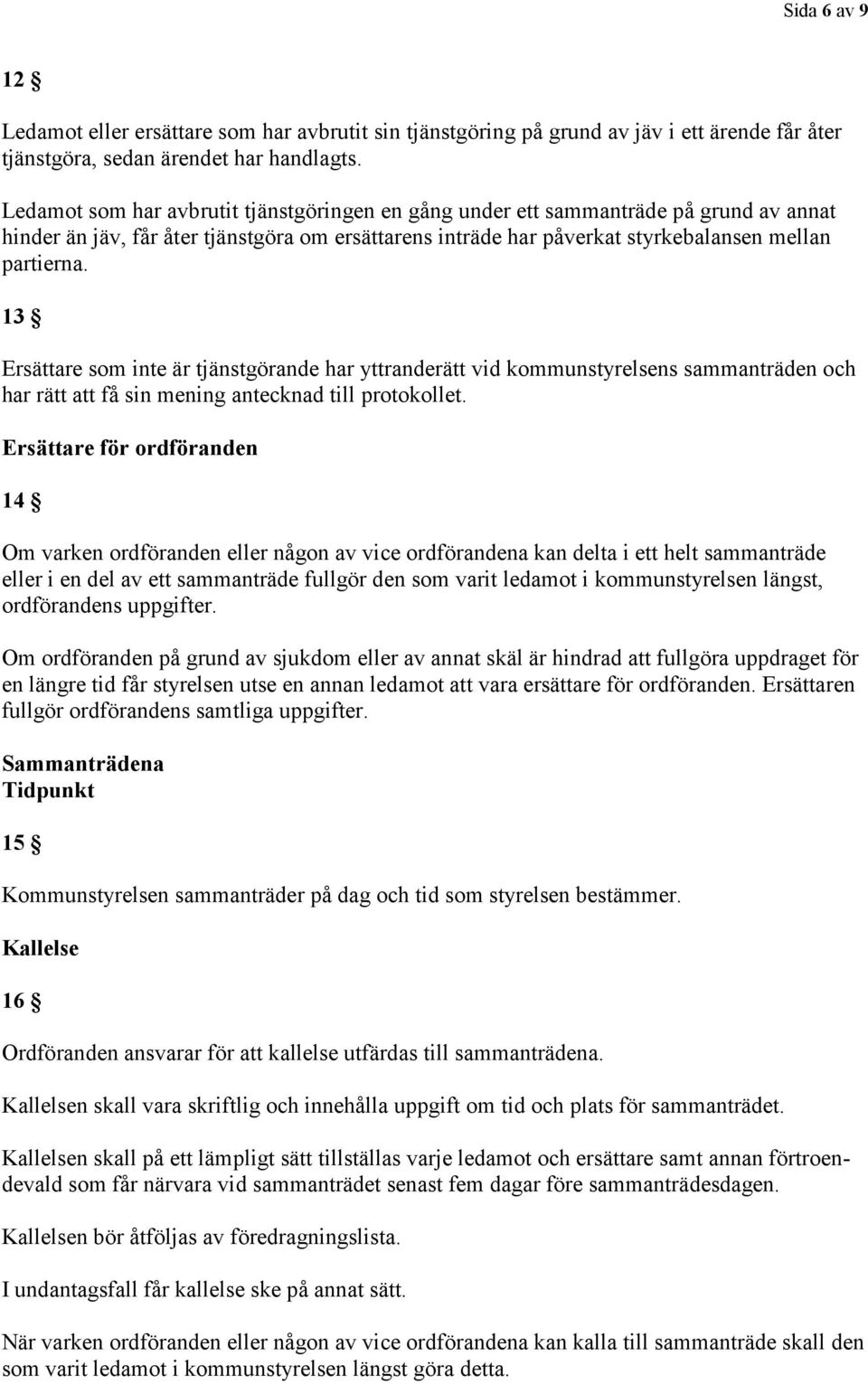 13 Ersättare som inte är tjänstgörande har yttranderätt vid kommunstyrelsens sammanträden och har rätt att få sin mening antecknad till protokollet.